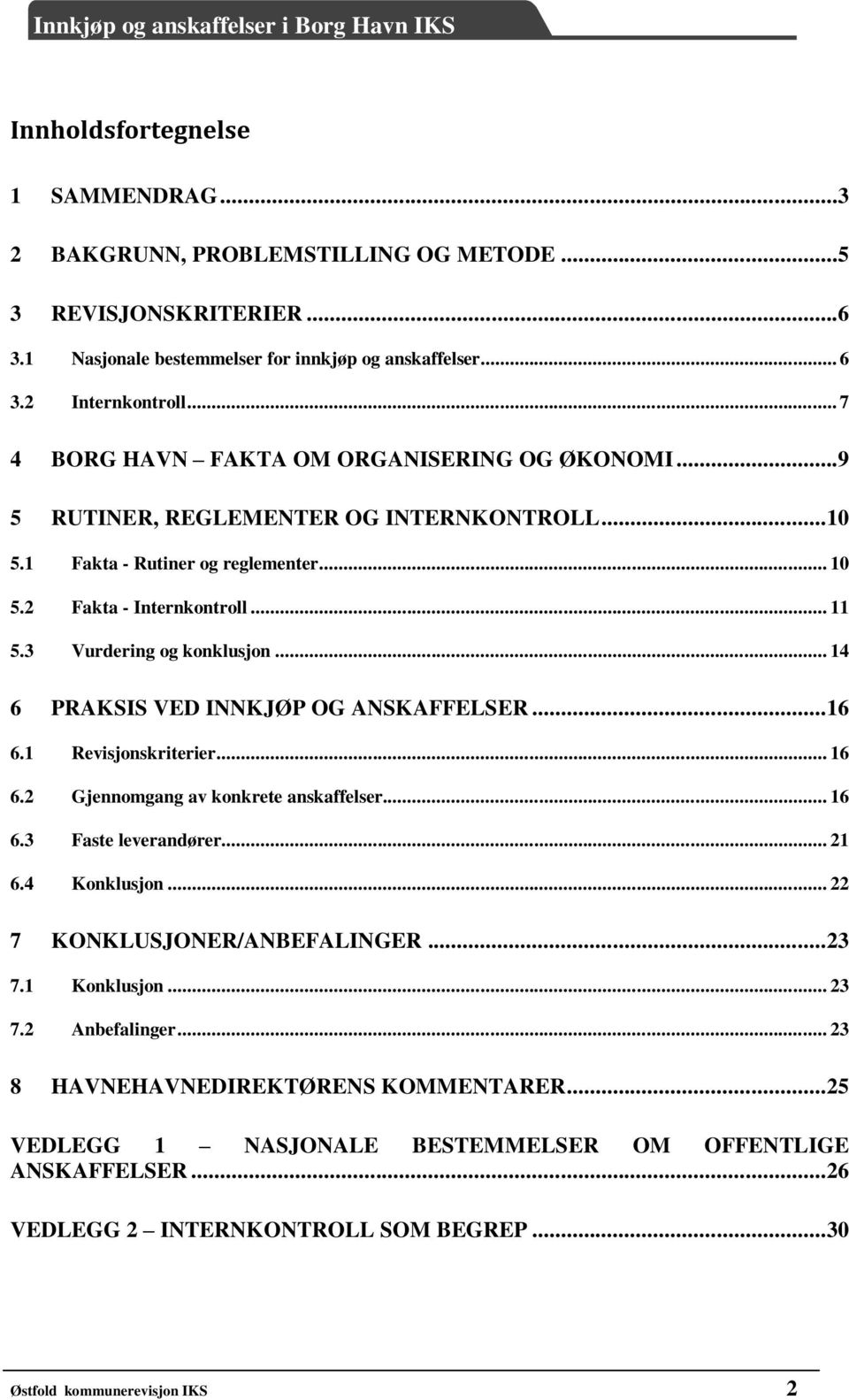 3 Vurdering og konklusjon... 14 6 PRAKSIS VED INNKJØP OG ANSKAFFELSER... 16 6.1 Revisjonskriterier... 16 6.2 Gjennomgang av konkrete anskaffelser... 16 6.3 Faste leverandører... 21 6.4 Konklusjon.