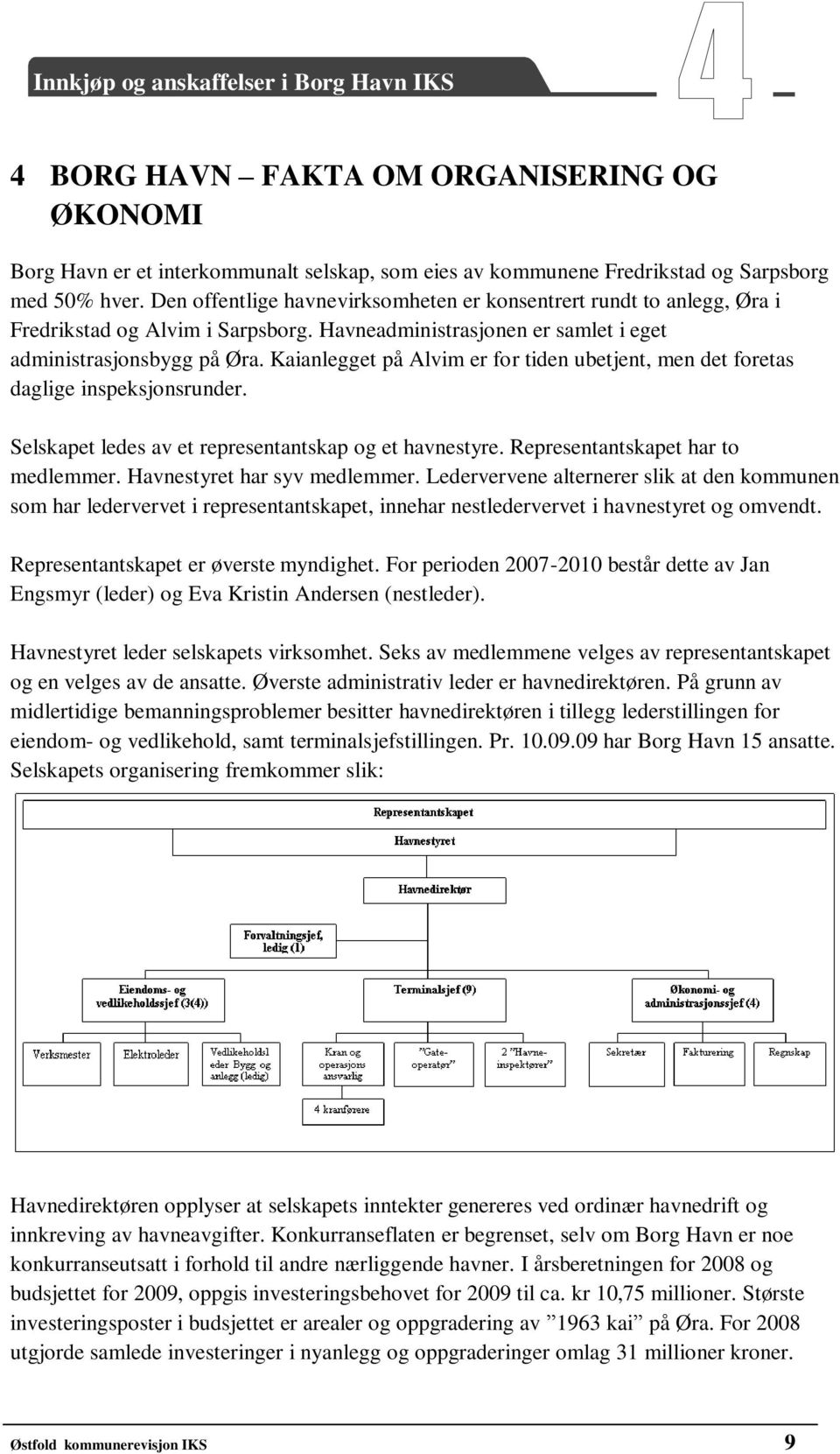 Kaianlegget på Alvim er for tiden ubetjent, men det foretas daglige inspeksjonsrunder. Selskapet ledes av et representantskap og et havnestyre. Representantskapet har to medlemmer.