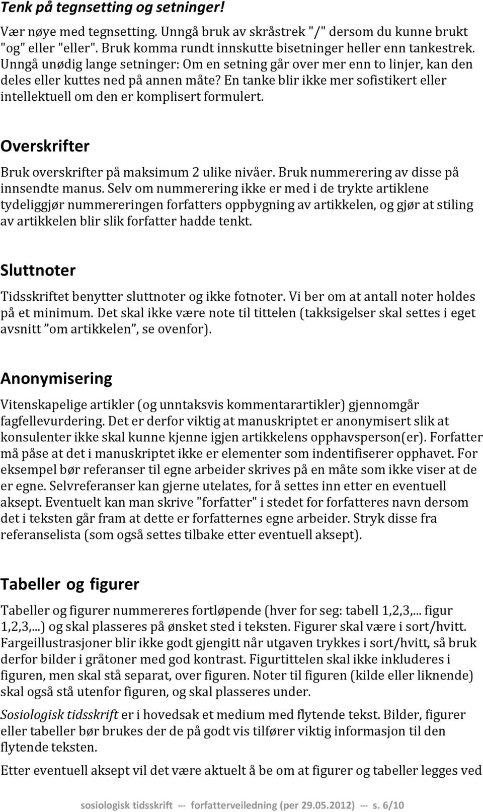 En tanke blir ikke mer sofistikert eller intellektuell om den er komplisert formulert. Overskrifter Bruk overskrifter på maksimum 2 ulike nivåer. Bruk nummerering av disse på innsendte manus.