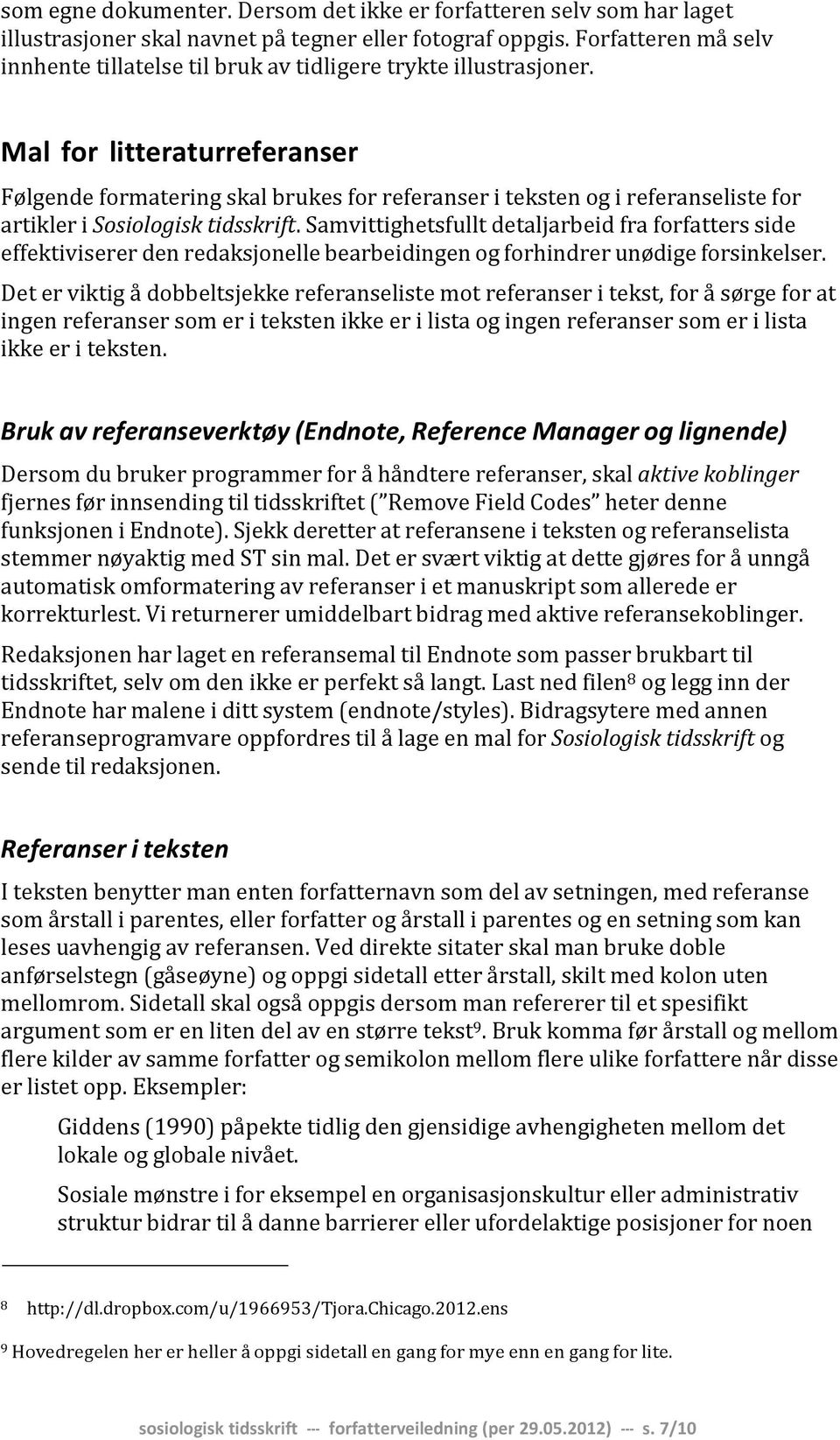 Mal for litteraturreferanser Følgende formatering skal brukes for referanser i teksten og i referanseliste for artikler i Sosiologisk tidsskrift.