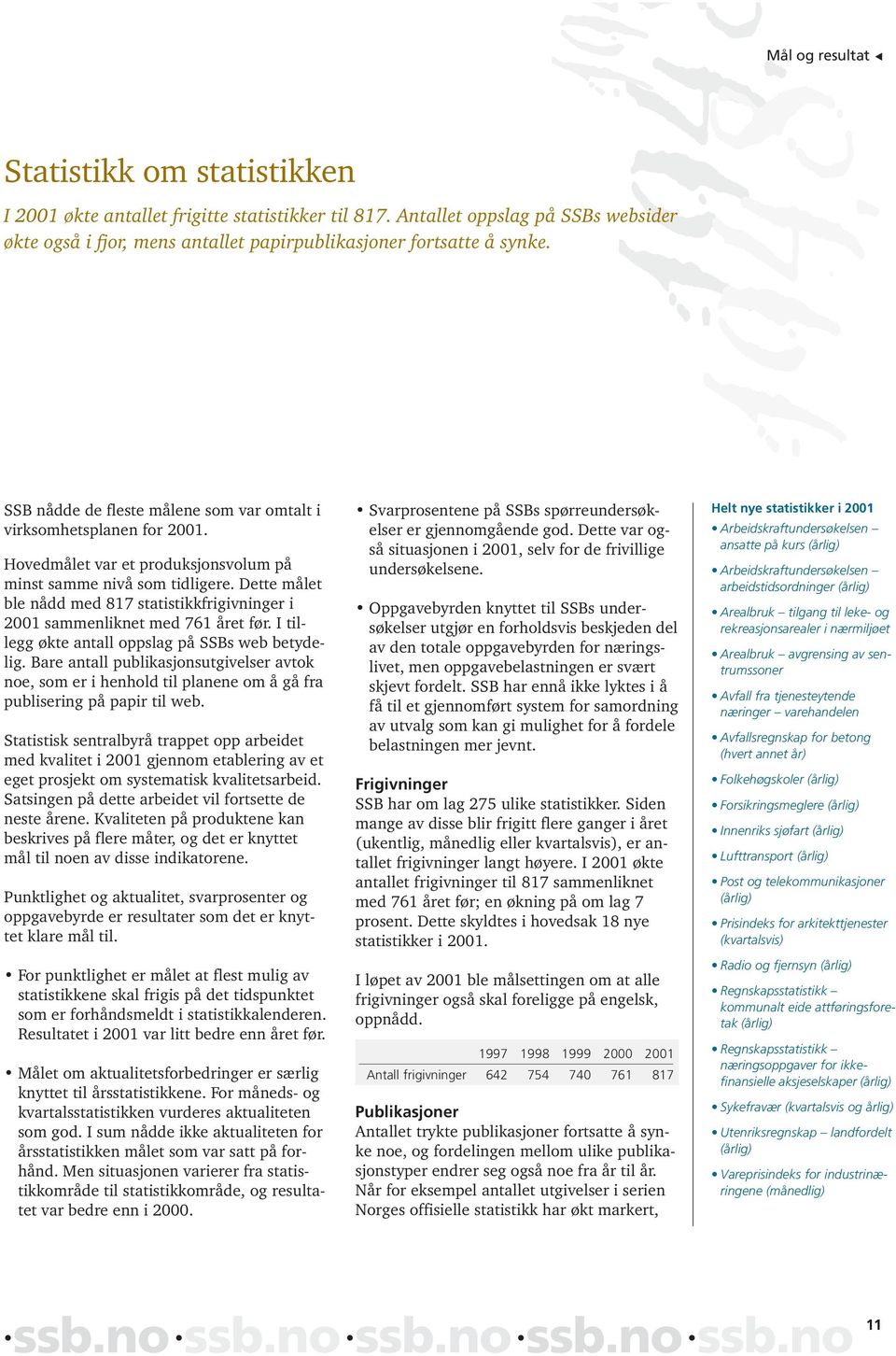 Dette målet ble nådd med 817 statistikkfrigivninger i 2001 sammenliknet med 761 året før. I tillegg økte antall oppslag på SSBs web betydelig.