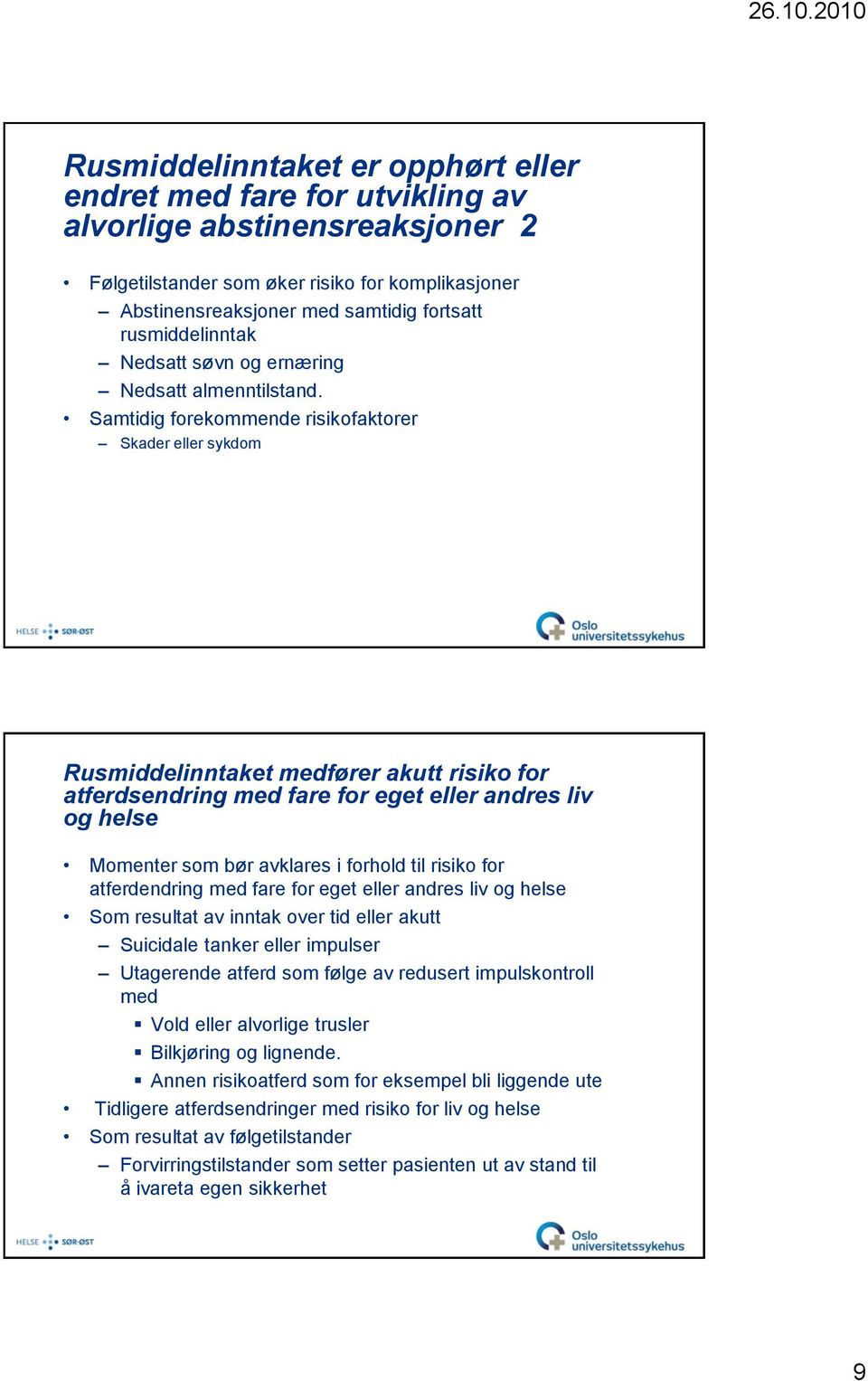 Samtidig forekommende risikofaktorer Skader eller sykdom Rusmiddelinntaket medfører akutt risiko for atferdsendring med fare for eget eller andres liv og helse Momenter som bør avklares i forhold til