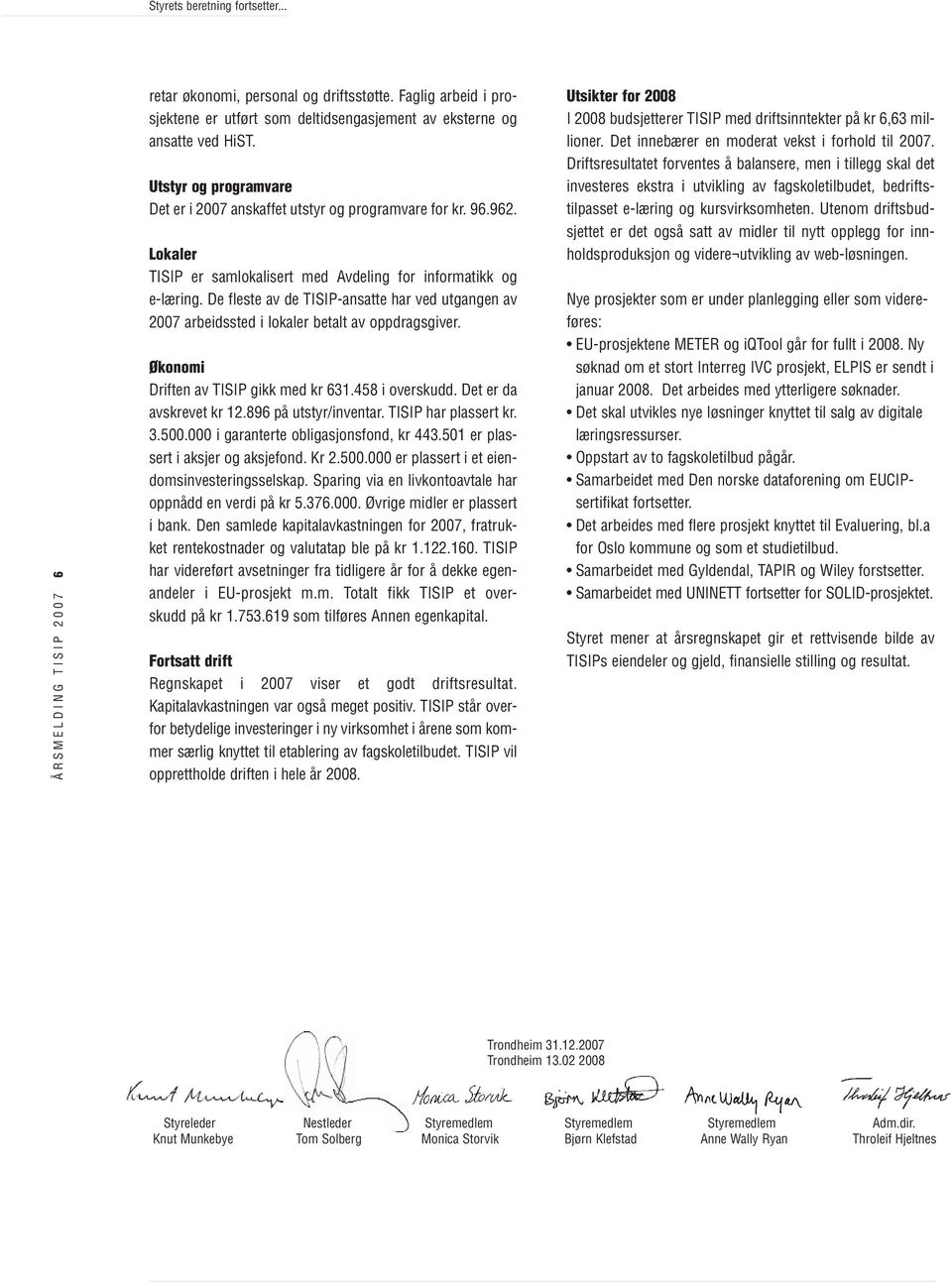 De fleste av de TISIP-ansatte har ved utgangen av 2007 arbeidssted i lokaler betalt av oppdragsgiver. Økonomi Driften av TISIP gikk med kr 631.458 i overskudd. Det er da avskrevet kr 12.