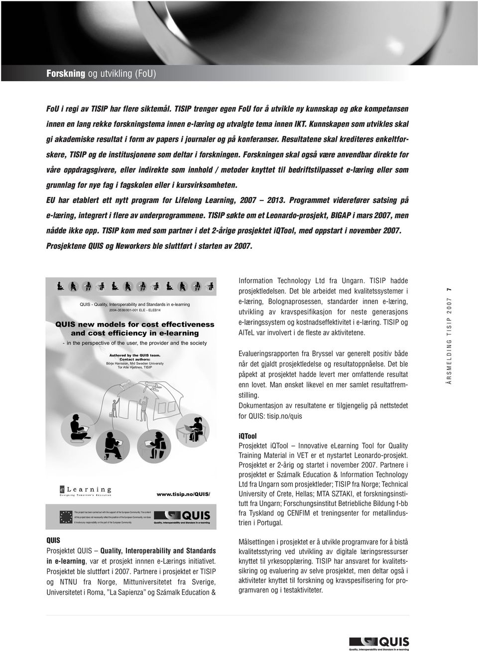 Kunnskapen som utvikles skal gi akademiske resultat i form av papers i journaler og på konferanser. Resultatene skal krediteres enkeltforskere, TISIP og de institusjonene som deltar i forskningen.