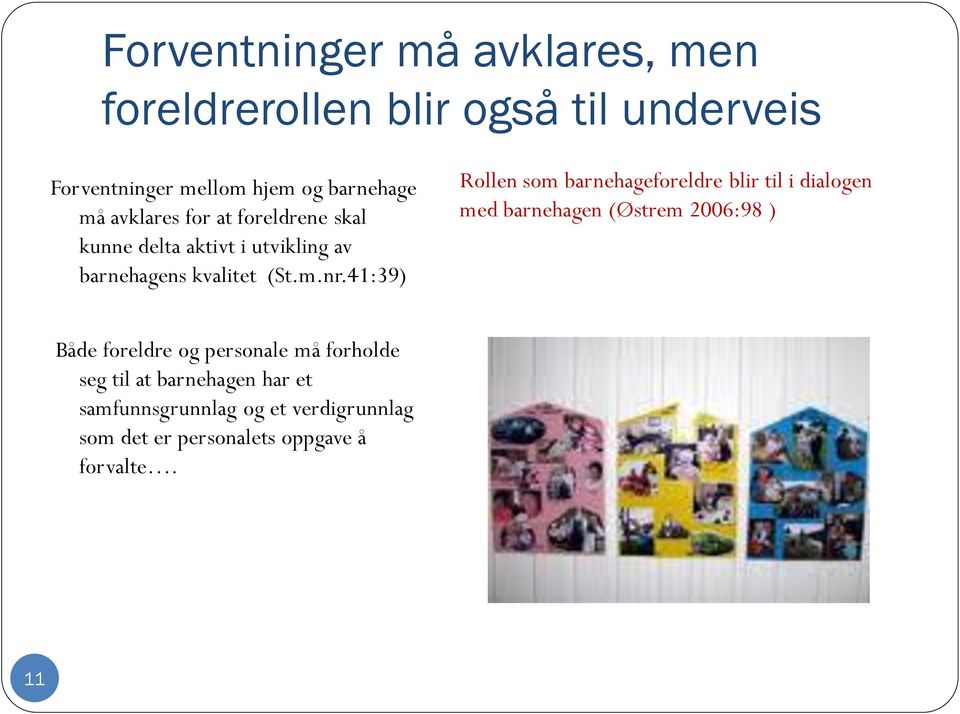 41:39) Rollen som barnehageforeldre blir til i dialogen med barnehagen (Østrem 2006:98 ) Både foreldre og