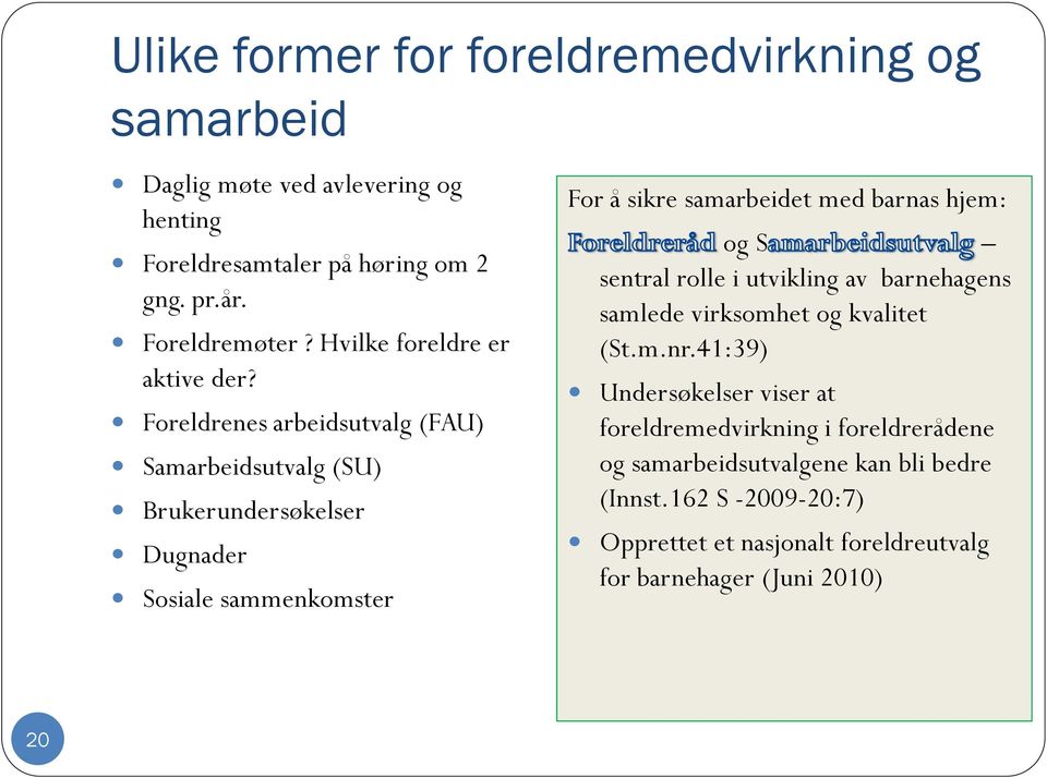 Foreldrenes arbeidsutvalg (FAU) Samarbeidsutvalg (SU) Brukerundersøkelser Dugnader Sosiale sammenkomster For å sikre samarbeidet med barnas hjem: og S