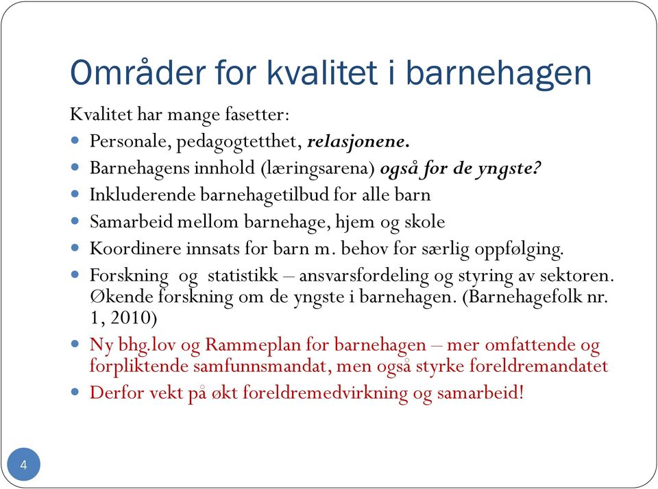 Inkluderende barnehagetilbud for alle barn Samarbeid mellom barnehage, hjem og skole Koordinere innsats for barn m. behov for særlig oppfølging.