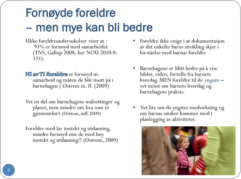 2009) Foreldre med lav inntekt og utdanning, mindre fornøyd enn de med høy inntekt og utdanning!