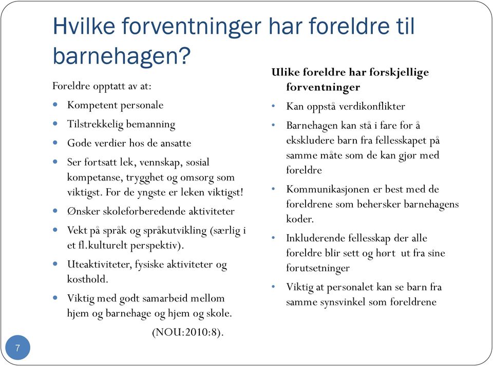 For de yngste er leken viktigst! Ønsker skoleforberedende aktiviteter Vekt på språk og språkutvikling (særlig i et fl.kulturelt perspektiv). Uteaktiviteter, fysiske aktiviteter og kosthold.