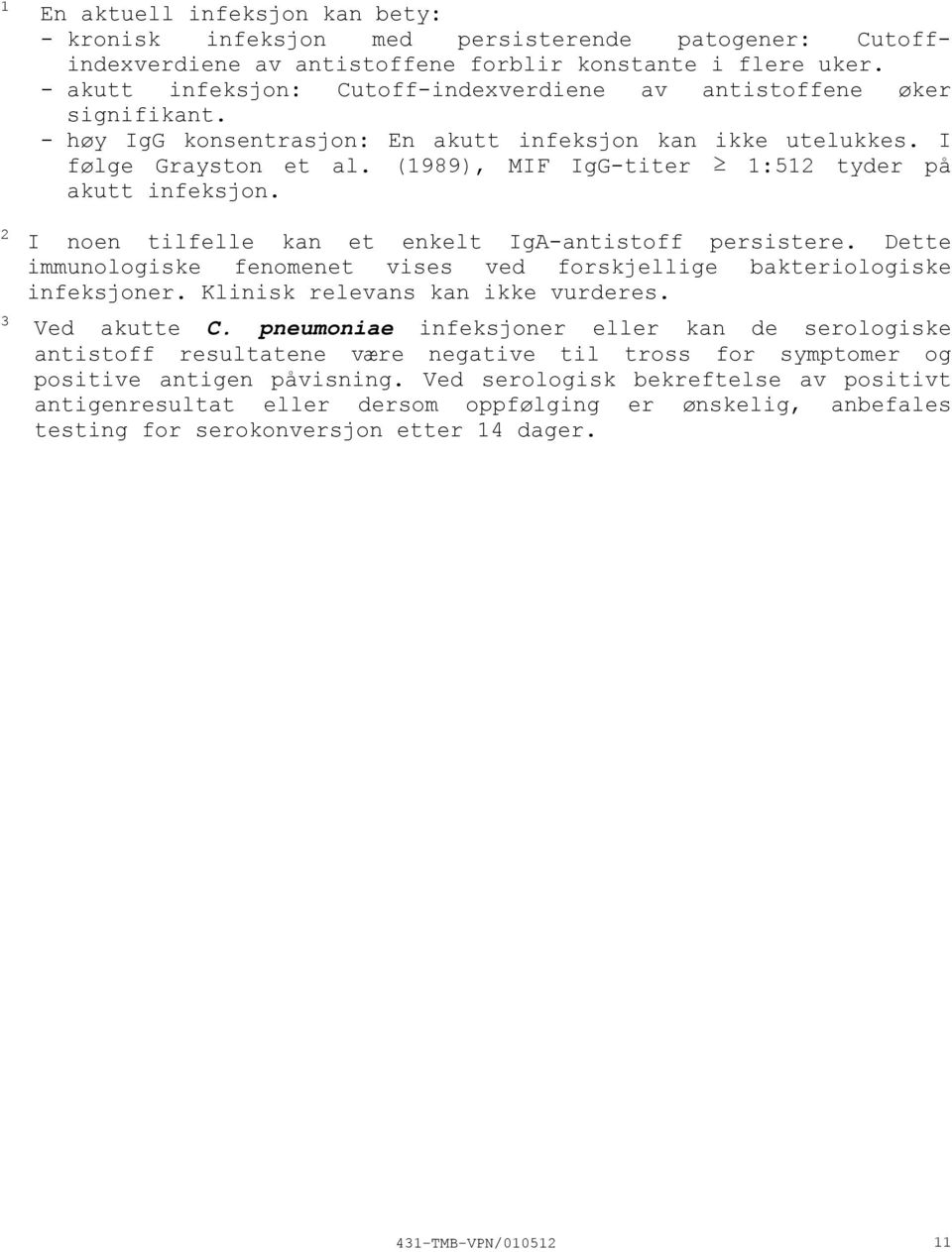 (1989), MIF IgGtiter 1:512 tyder på akutt infeksjon. 2 I noen tilfelle kan et enkelt IgAantistoff persistere. Dette immunologiske fenomenet vises ved forskjellige bakteriologiske infeksjoner.