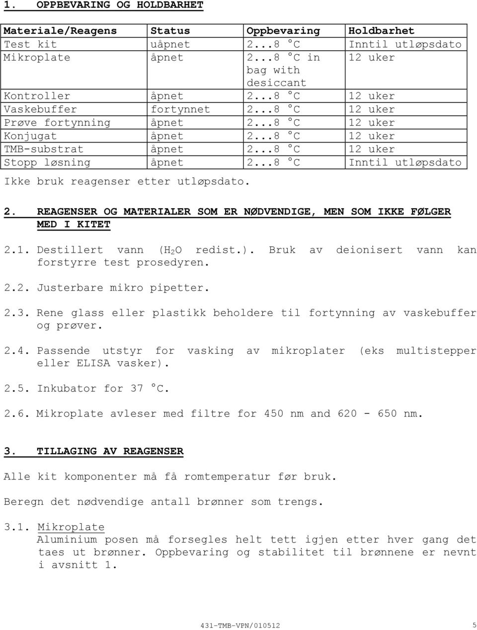 ..8 C Inntil utløpsdato Ikke bruk reagenser etter utløpsdato. 2. REAGENSER OG MATERIALER SOM ER NØDVENDIGE, MEN SOM IKKE FØLGER MED I KITET 2.1. Destillert vann (H 2 O redist.).