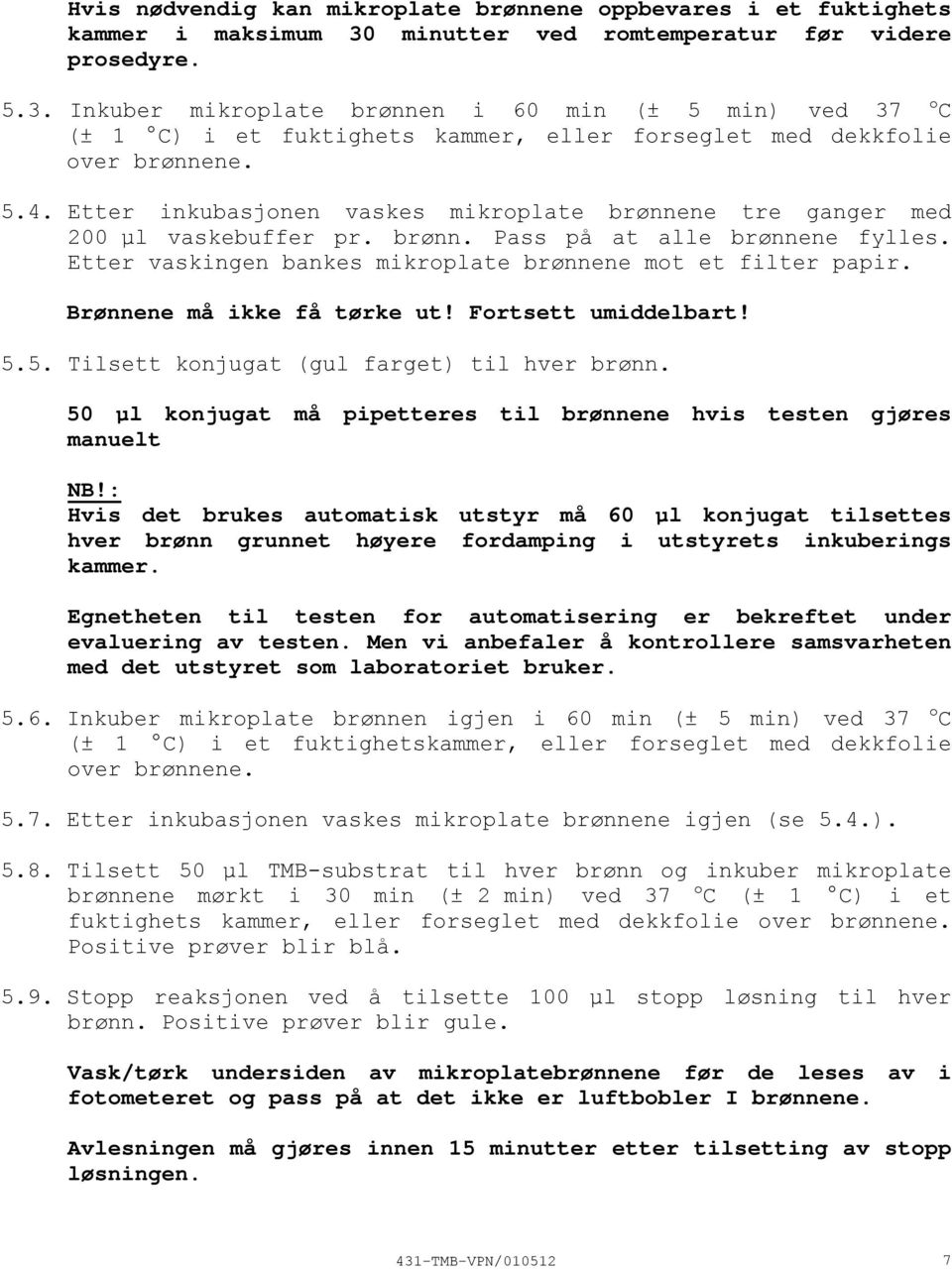 Etter inkubasjonen vaskes mikroplate brønnene tre ganger med 200 µl vaskebuffer pr. brønn. Pass på at alle brønnene fylles. Etter vaskingen bankes mikroplate brønnene mot et filter papir.