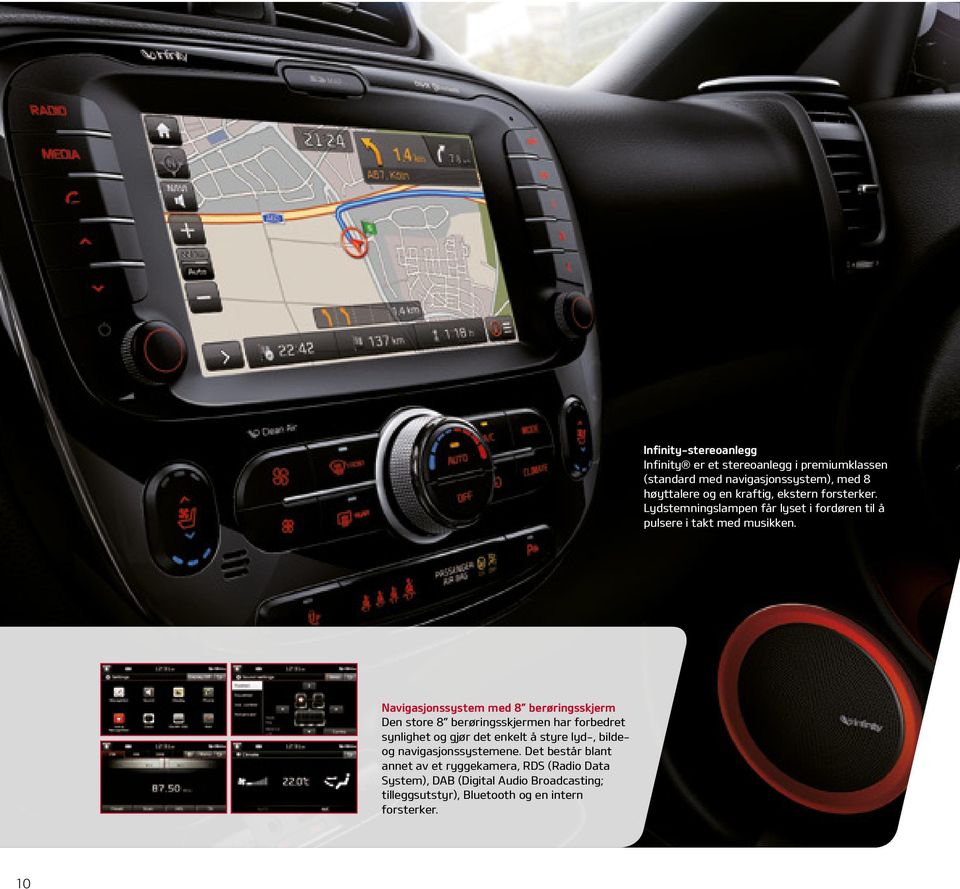 Navigasjonssystem med 8 berøringsskjerm Den store 8 berøringsskjermen har forbedret synlighet og gjør det enkelt å styre lyd-, bildeog