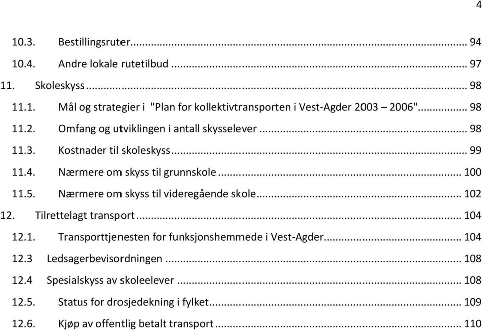 Nærmere om skyss til videregående skole... 102 12. Tilrettelagt transport... 104 12.1. Transporttjenesten for funksjonshemmede i Vest-Agder... 104 12.3 Ledsagerbevisordningen.