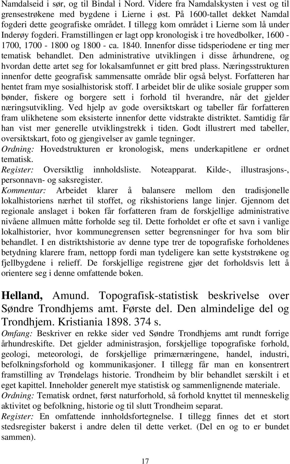 Innenfor disse tidsperiodene er ting mer tematisk behandlet. Den administrative utviklingen i disse århundrene, og hvordan dette artet seg for lokalsamfunnet er gitt bred plass.