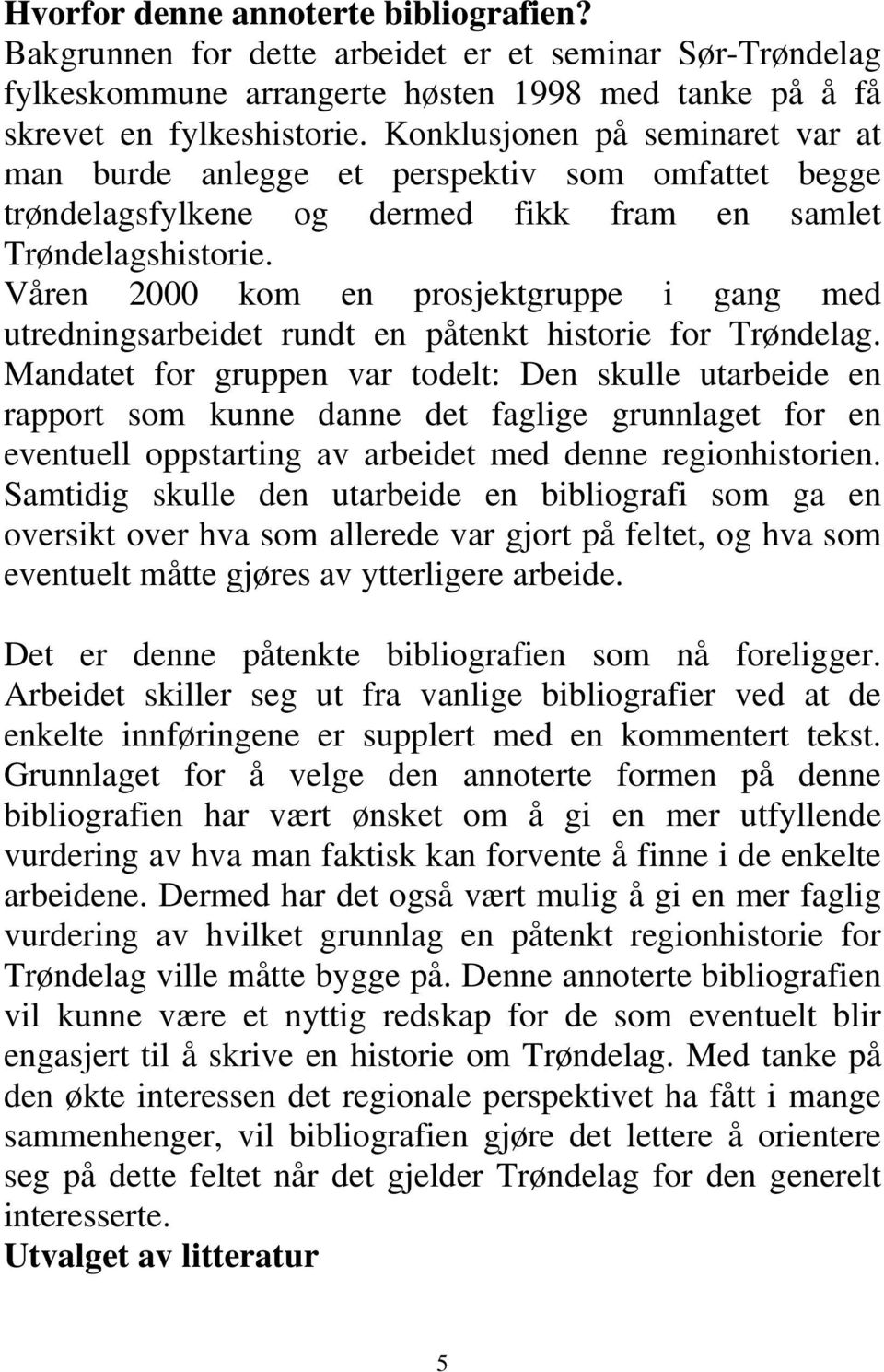 Våren 2000 kom en prosjektgruppe i gang med utredningsarbeidet rundt en påtenkt historie for Trøndelag.