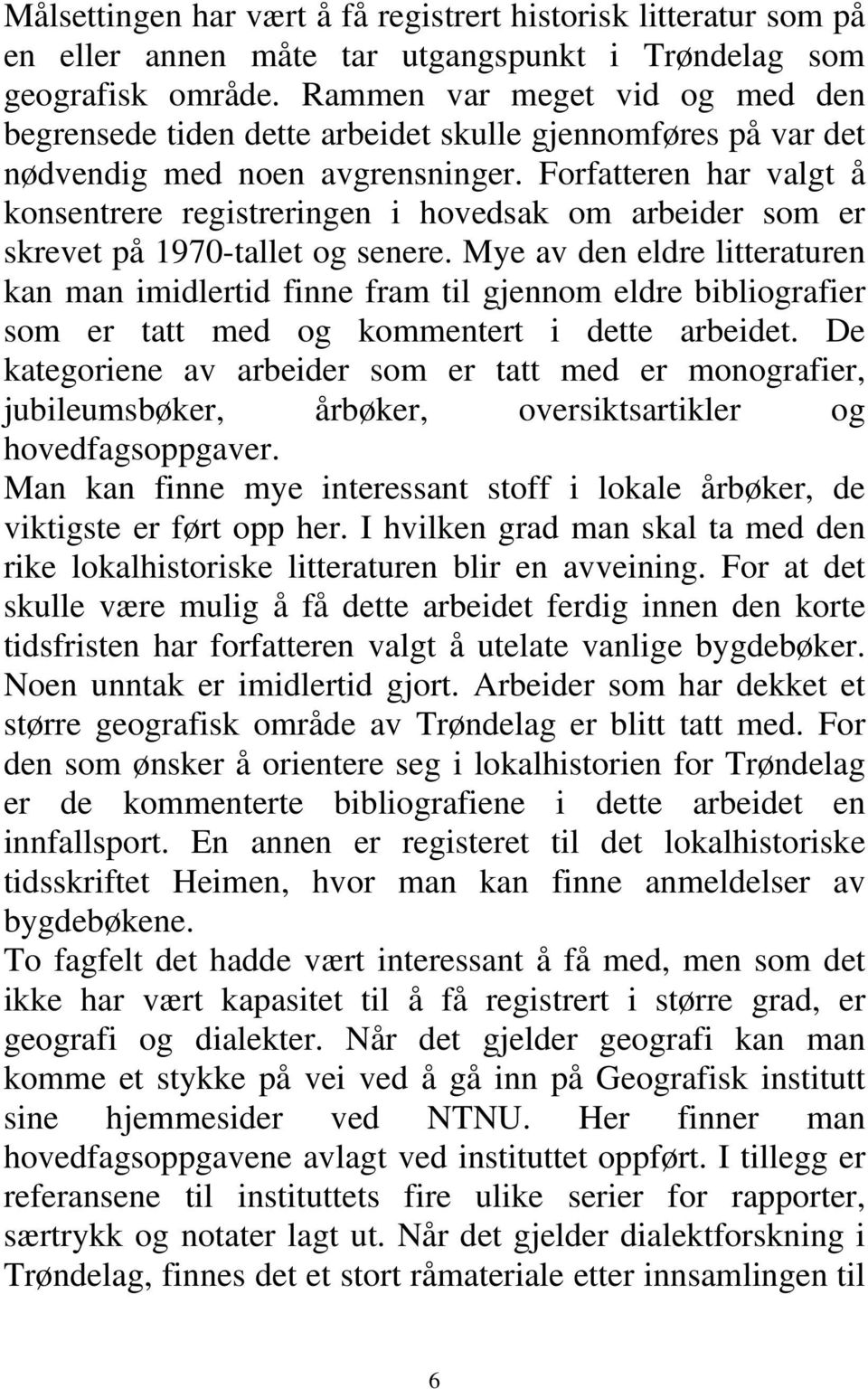 Forfatteren har valgt å konsentrere registreringen i hovedsak om arbeider som er skrevet på 1970-tallet og senere.