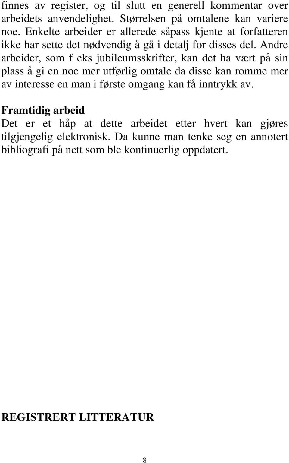 Andre arbeider, som f eks jubileumsskrifter, kan det ha vært på sin plass å gi en noe mer utførlig omtale da disse kan romme mer av interesse en man i første