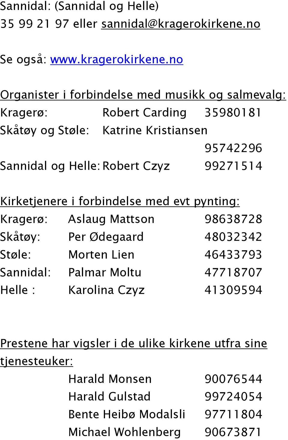 no Organister i forbindelse med musikk og salmevalg: Kragerø: Robert Carding 35980181 Skåtøy og Støle: Katrine Kristiansen 95742296 Sannidal og Helle: Robert