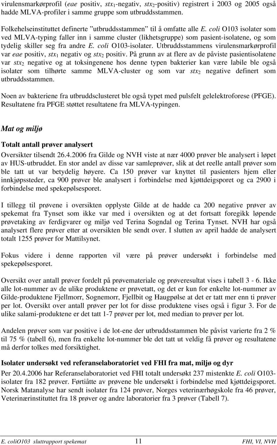 coli O103 isolater som ved MLVA-typing faller inn i samme cluster (likhetsgruppe) som pasient-isolatene, og som tydelig skiller seg fra andre E. coli O103-isolater.