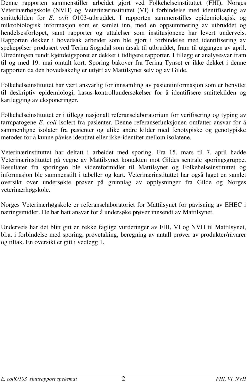 I rapporten sammenstilles epidemiologisk og mikrobiologisk informasjon som er samlet inn, med en oppsummering av utbruddet og hendelsesforløpet, samt rapporter og uttalelser som institusjonene har