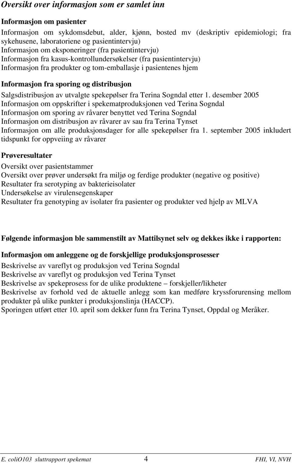 sporing og distribusjon Salgsdistribusjon av utvalgte spekepølser fra Terina Sogndal etter 1.