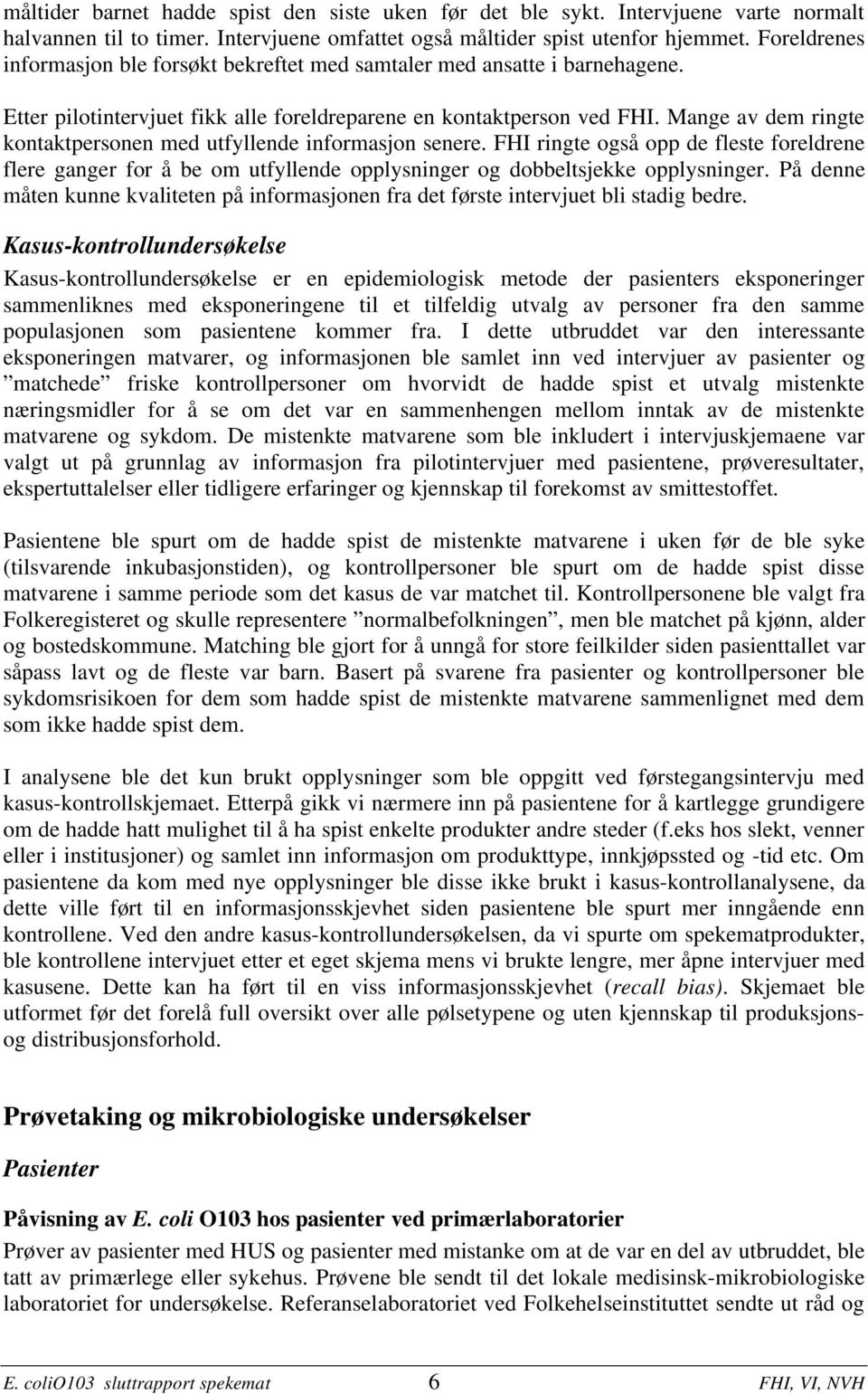 Mange av dem ringte kontaktpersonen med utfyllende informasjon senere. FHI ringte også opp de fleste foreldrene flere ganger for å be om utfyllende opplysninger og dobbeltsjekke opplysninger.