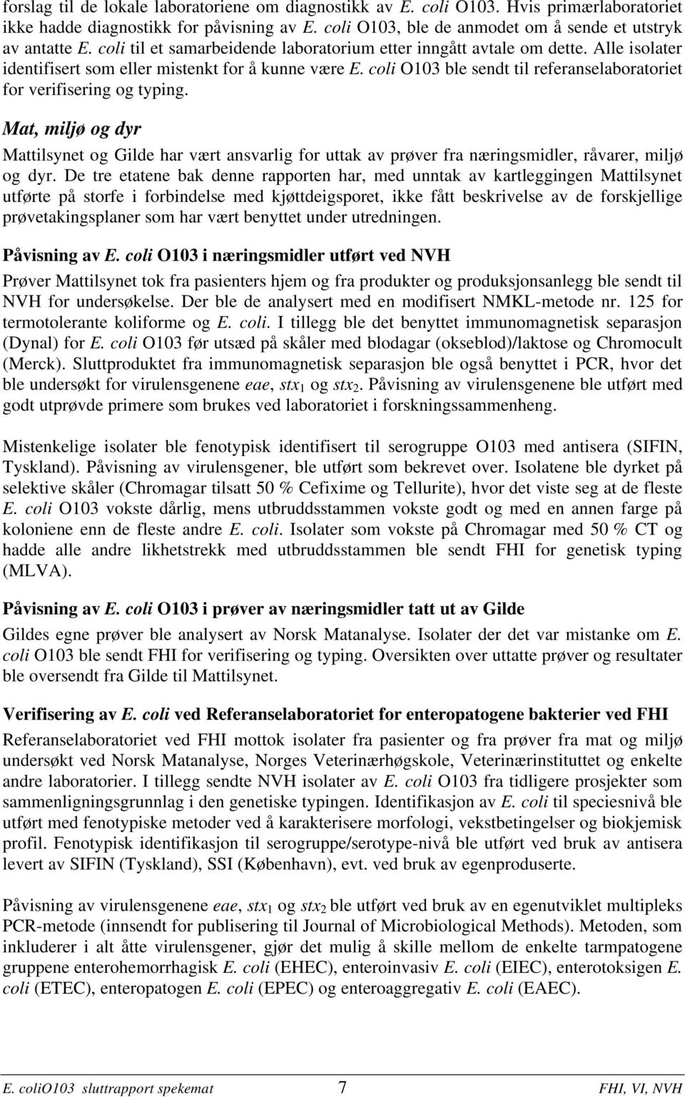 coli O103 ble sendt til referanselaboratoriet for verifisering og typing. Mat, miljø og dyr Mattilsynet og Gilde har vært ansvarlig for uttak av prøver fra næringsmidler, råvarer, miljø og dyr.