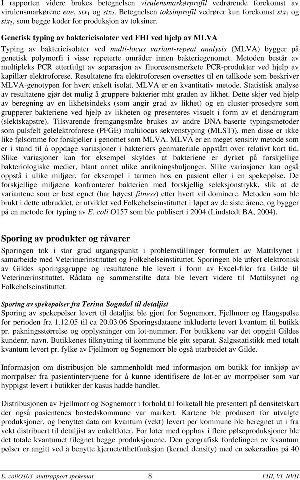 Genetisk typing av bakterieisolater ved FHI ved hjelp av MLVA Typing av bakterieisolater ved multi-locus variant-repeat analysis (MLVA) bygger på genetisk polymorfi i visse repeterte områder innen