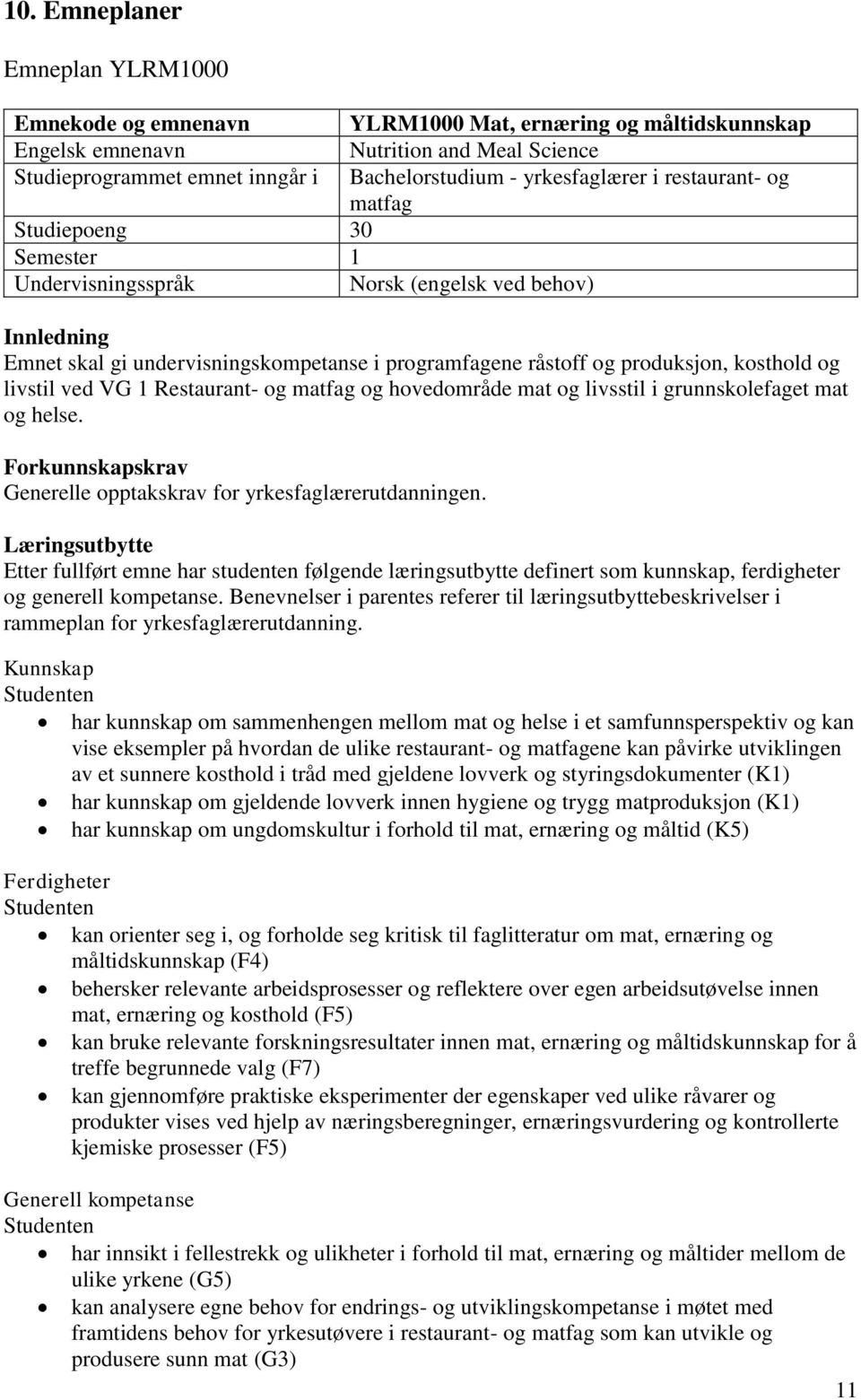 kosthold og livstil ved VG 1 Restaurant- og matfag og hovedområde mat og livsstil i grunnskolefaget mat og helse. Forkunnskapskrav Generelle opptakskrav for yrkesfaglærerutdanningen.