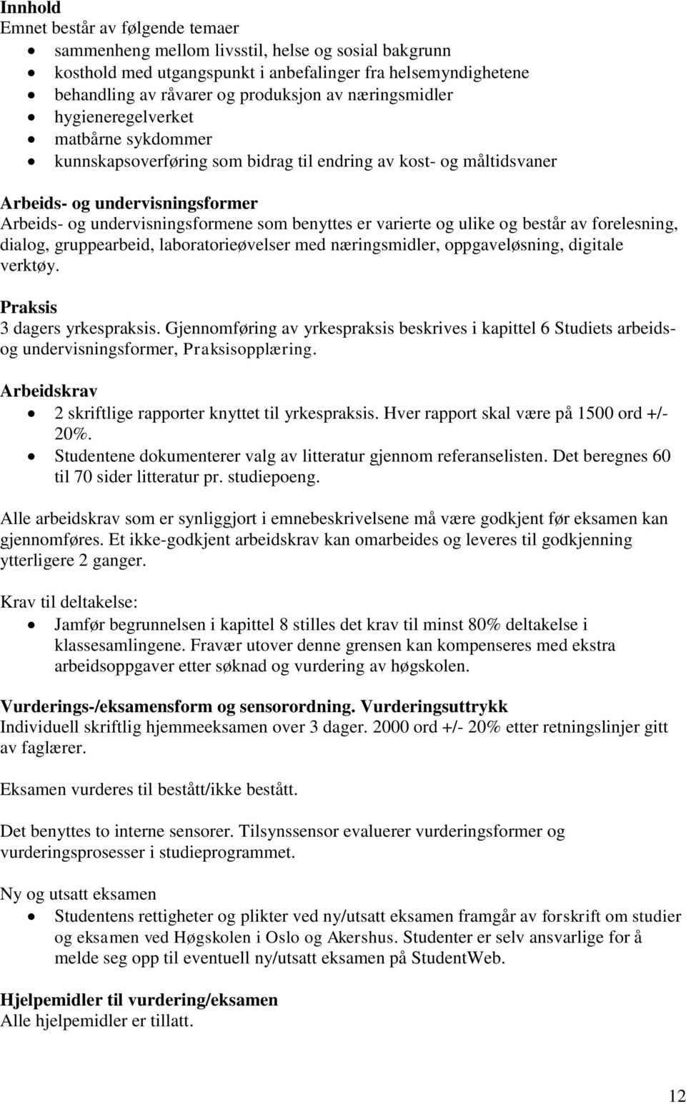 er varierte og ulike og består av forelesning, dialog, gruppearbeid, laboratorieøvelser med næringsmidler, oppgaveløsning, digitale verktøy. Praksis 3 dagers yrkespraksis.