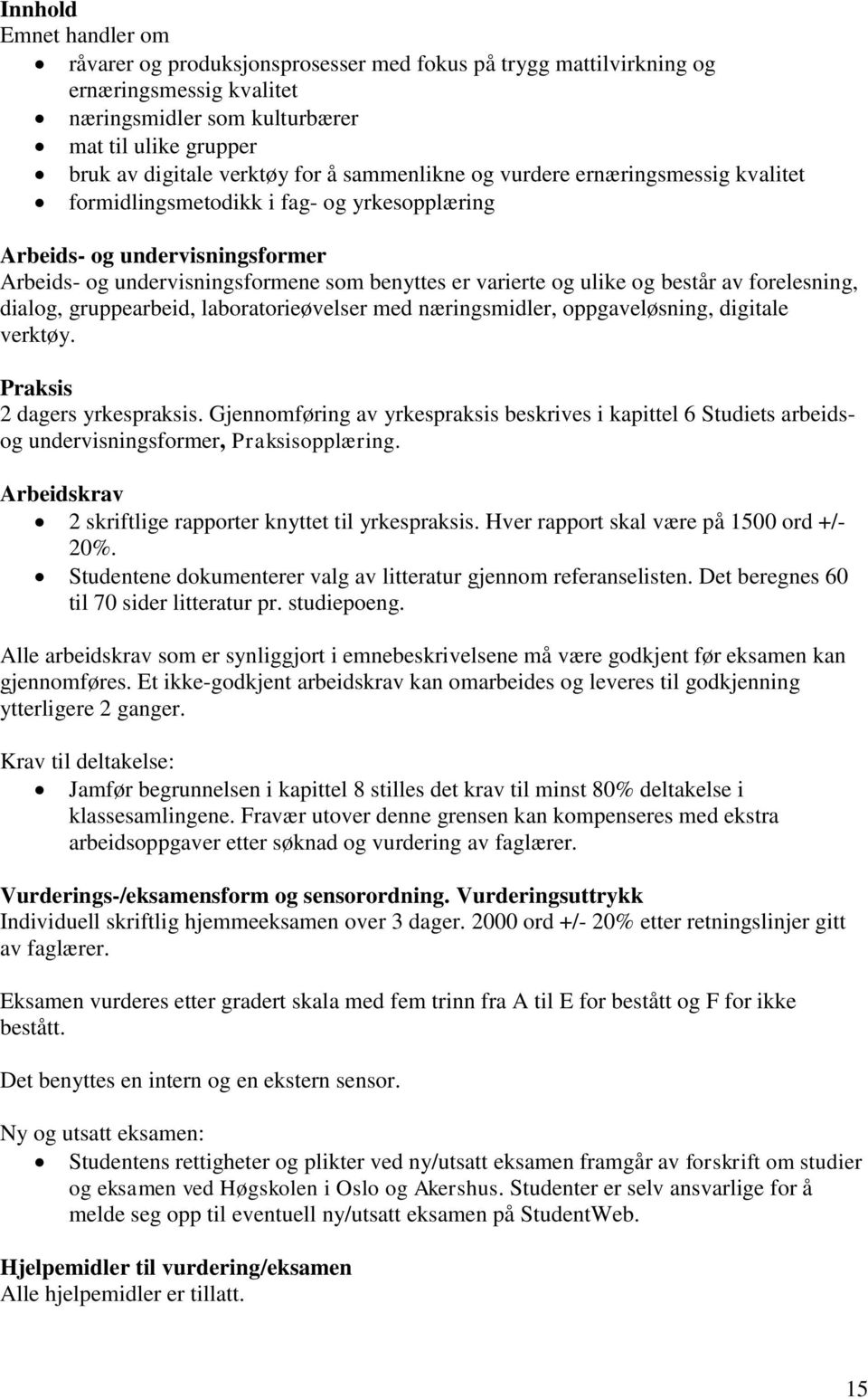 består av forelesning, dialog, gruppearbeid, laboratorieøvelser med næringsmidler, oppgaveløsning, digitale verktøy. Praksis 2 dagers yrkespraksis.