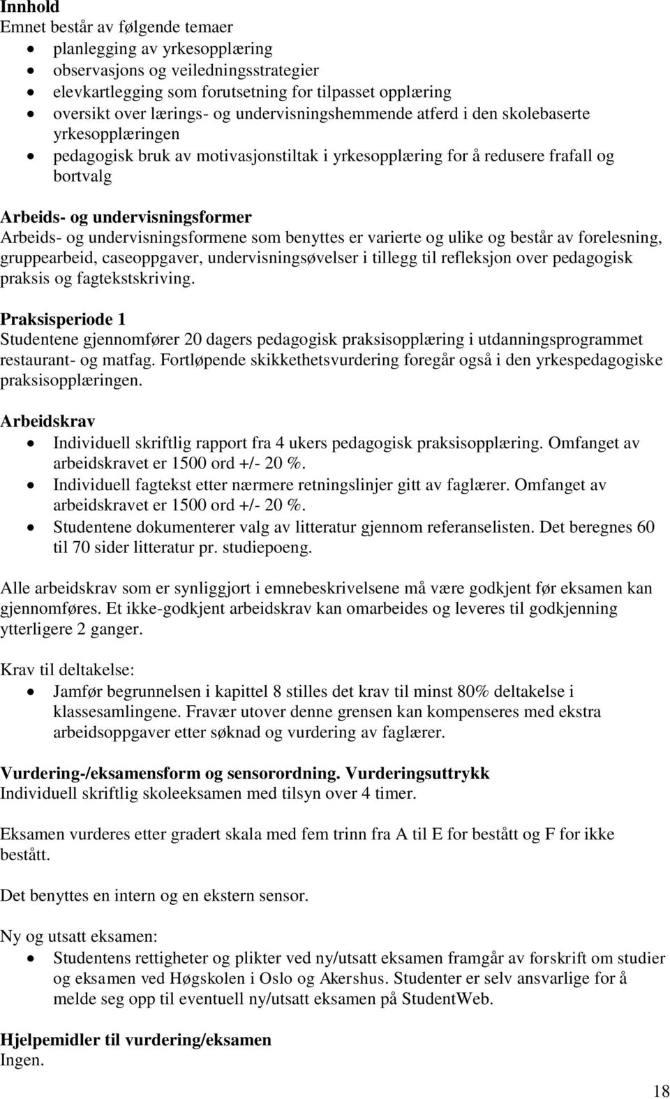 undervisningsformene som benyttes er varierte og ulike og består av forelesning, gruppearbeid, caseoppgaver, undervisningsøvelser i tillegg til refleksjon over pedagogisk praksis og fagtekstskriving.