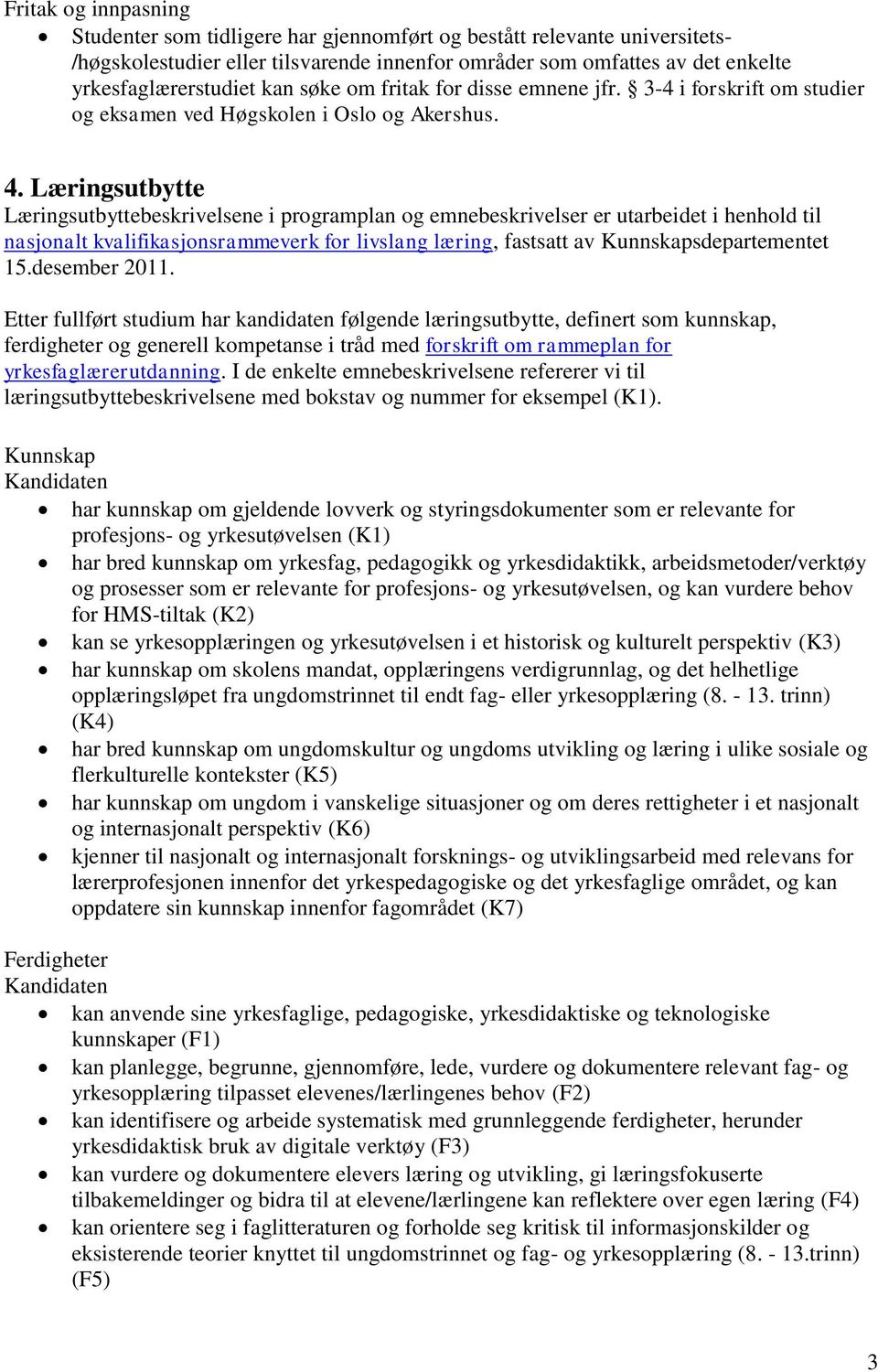 Læringsutbytte Læringsutbyttebeskrivelsene i programplan og emnebeskrivelser er utarbeidet i henhold til nasjonalt kvalifikasjonsrammeverk for livslang læring, fastsatt av Kunnskapsdepartementet 15.