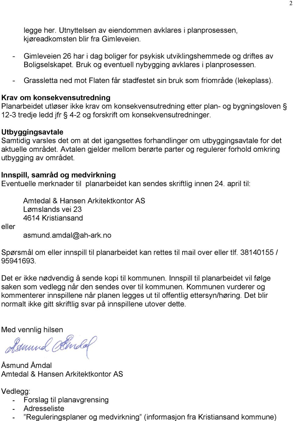 Krav om konsekvensutredning Planarbeidet utløser ikke krav om konsekvensutredning etter plan- og bygningsloven 12-3 tredje ledd jfr 4-2 og forskrift om konsekvensutredninger.