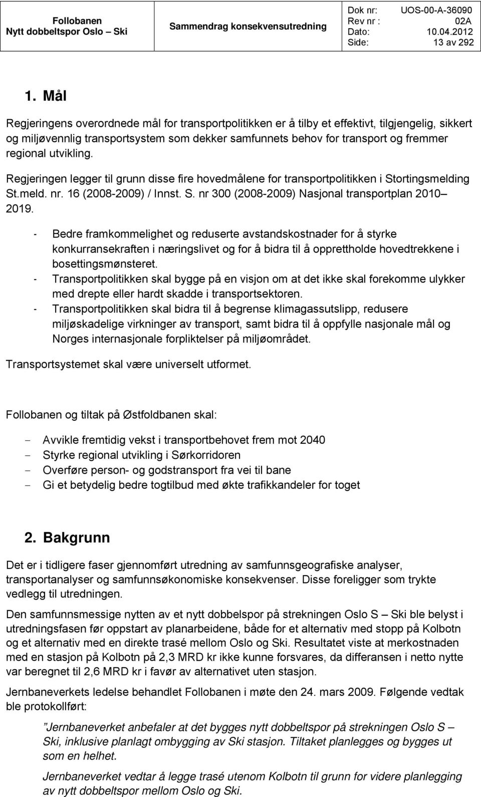 utvikling. Regjeringen legger til grunn disse fire hovedmålene for transportpolitikken i Stortingsmelding St.meld. nr. 16 (2008-2009) / Innst. S. nr 300 (2008-2009) Nasjonal transportplan 2010 2019.