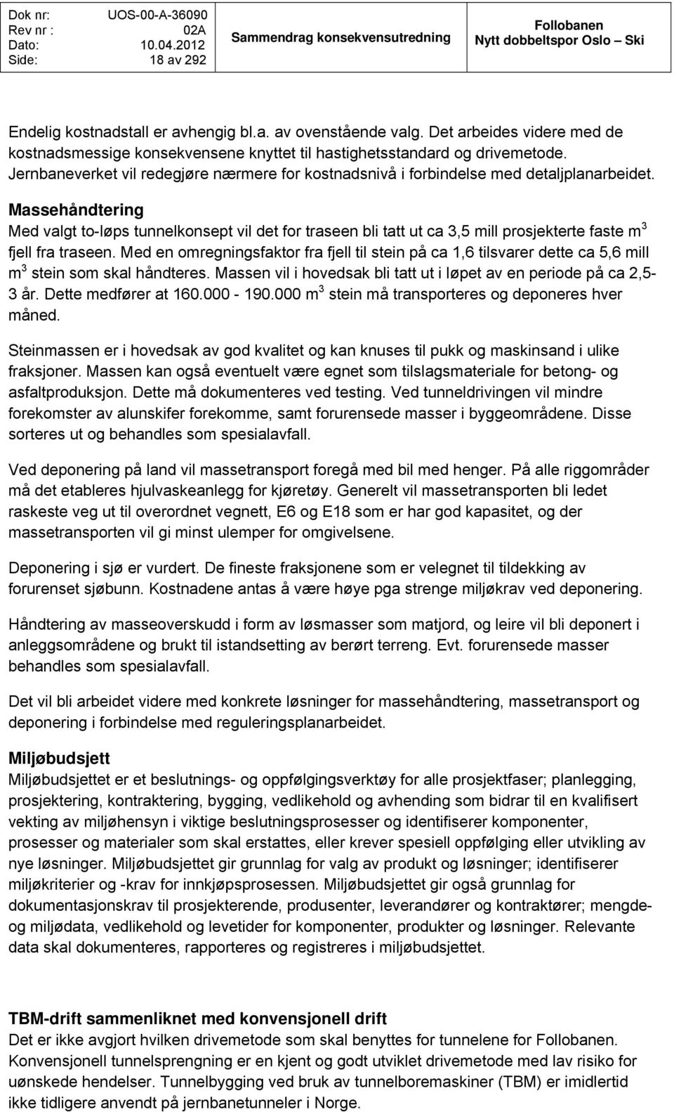 Massehåndtering Med valgt to-løps tunnelkonsept vil det for traseen bli tatt ut ca 3,5 mill prosjekterte faste m 3 fjell fra traseen.