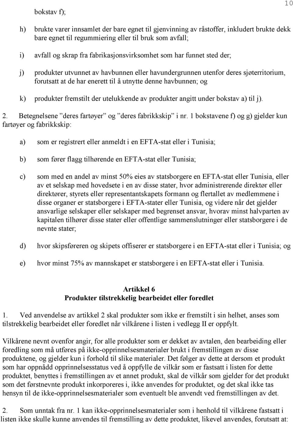 produkter fremstilt der utelukkende av produkter angitt under bokstav a) til j). 2. Betegnelsene deres fartøyer og deres fabrikkskip i nr.