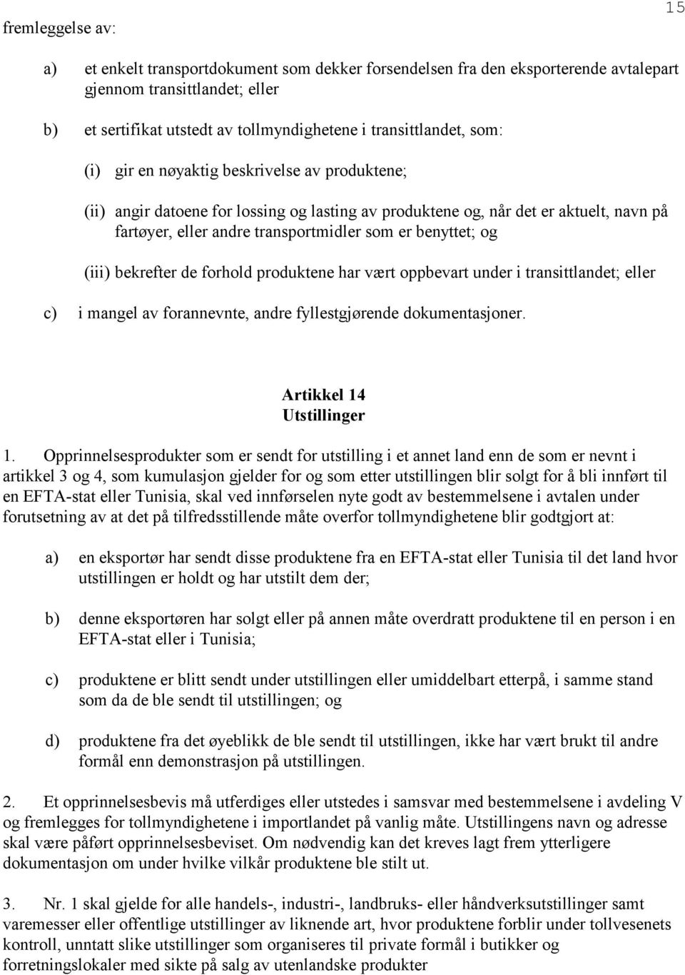 er benyttet; og (iii) bekrefter de forhold produktene har vært oppbevart under i transittlandet; eller c) i mangel av forannevnte, andre fyllestgjørende dokumentasjoner. Artikkel 14 Utstillinger 1.