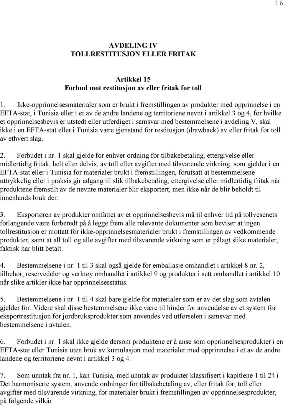 opprinnelsesbevis er utstedt eller utferdiget i samsvar med bestemmelsene i avdeling V, skal ikke i en EFTA-stat eller i Tunisia være gjenstand for restitusjon (drawback) av eller fritak for toll av