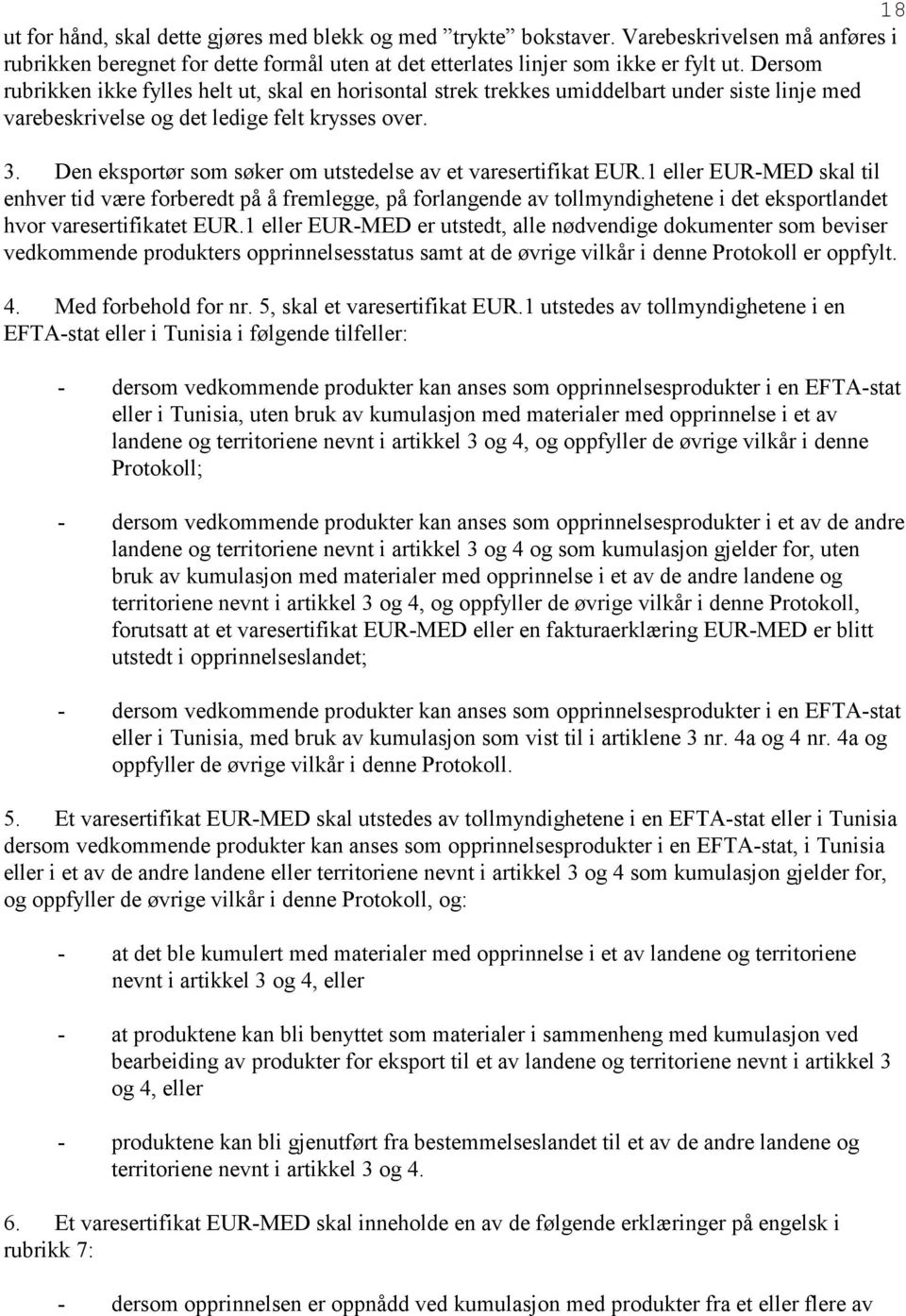 Den eksportør som søker om utstedelse av et varesertifikat EUR.