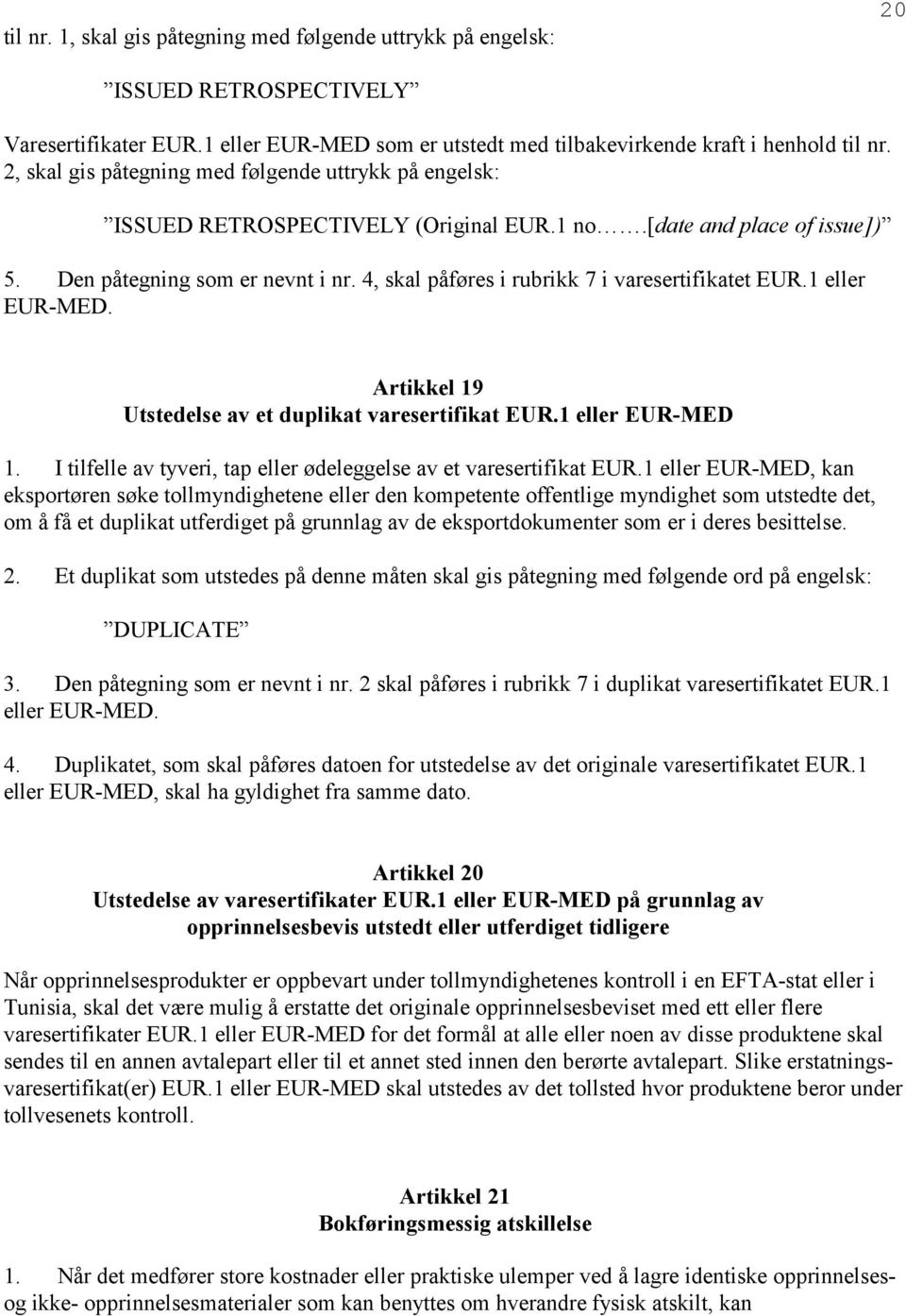 4, skal påføres i rubrikk 7 i varesertifikatet EUR.1 eller EUR-MED. Artikkel 19 Utstedelse av et duplikat varesertifikat EUR.1 eller EUR-MED 1.