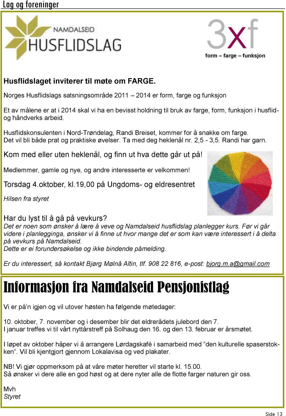 Husflidskonsulenten i Nord-Trøndelag, Randi Breiset, kommer for å snakke om farge. Det vil bli både prat og praktiske øvelser. Ta med deg heklenål nr. 2,5-3,5. Randi har garn.