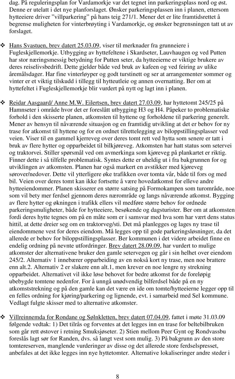 Mener det er lite framtidsrettet å begrense muligheten for vinterbrøyting i Vardamorkje, og ønsker begrensningen tatt ut av forslaget. Hans Svastuen, brev datert 25.03.