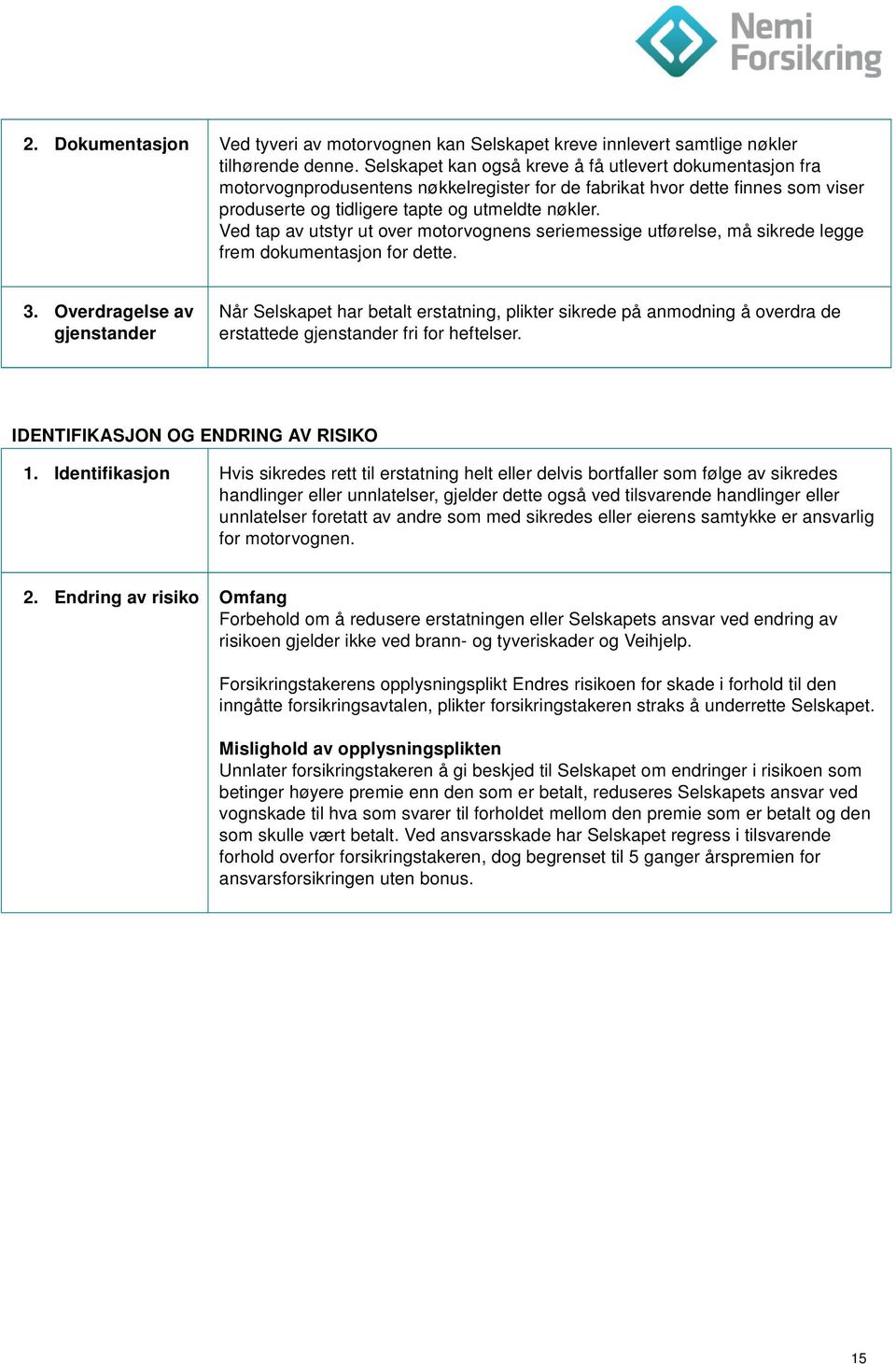 Ved tap av utstyr ut over motorvognens seriemessige utførelse, må sikrede legge frem dokumentasjon for dette. 3.