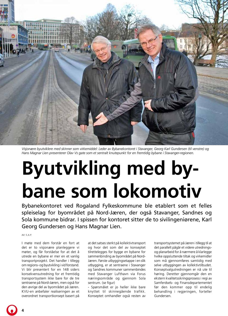 Byutvikling med bybane som lokomotiv Bybanekontoret ved Rogaland Fylkeskommune ble etablert som et felles spleiselag for byområdet på Nord-Jæren, der også Stavanger, Sandnes og Sola kommune bidrar.