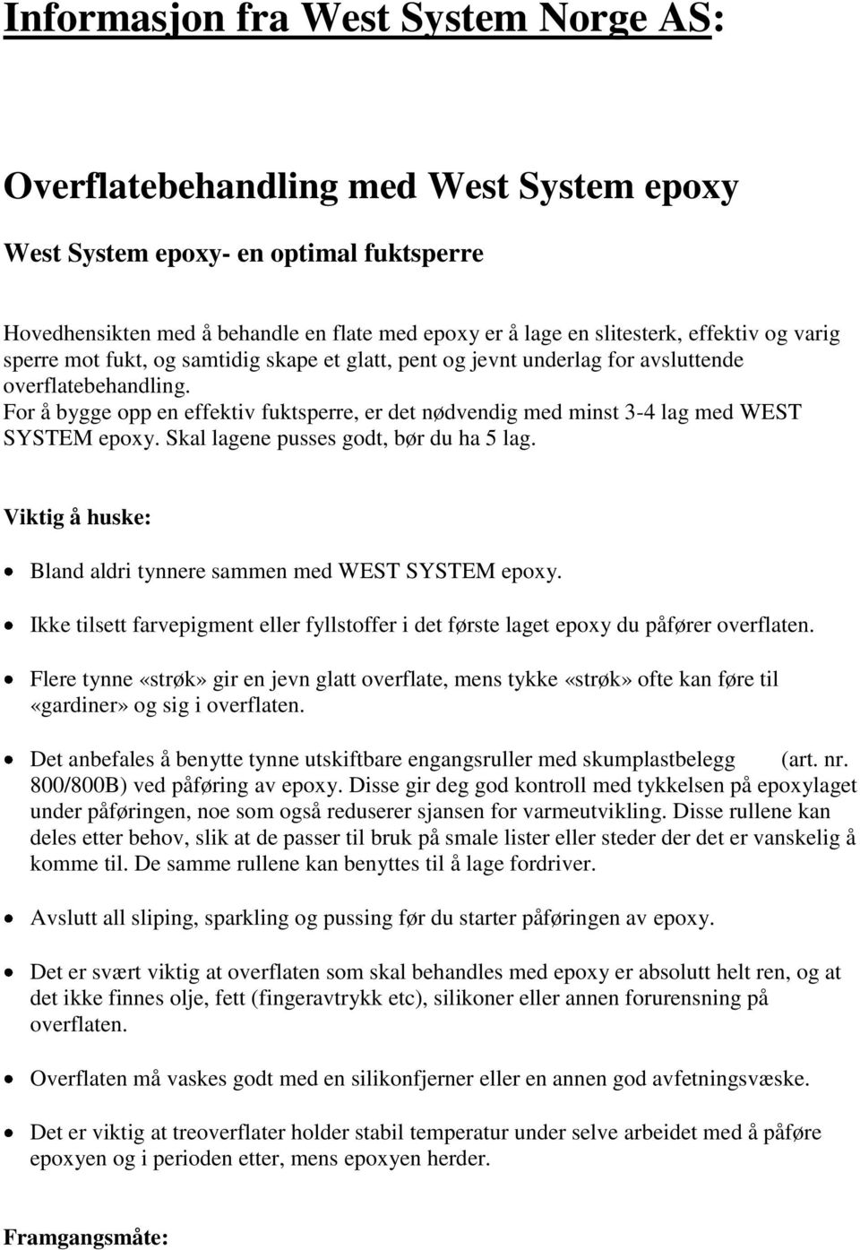 For å bygge opp en effektiv fuktsperre, er det nødvendig med minst 3-4 lag med WEST SYSTEM epoxy. Skal lagene pusses godt, bør du ha 5 lag.