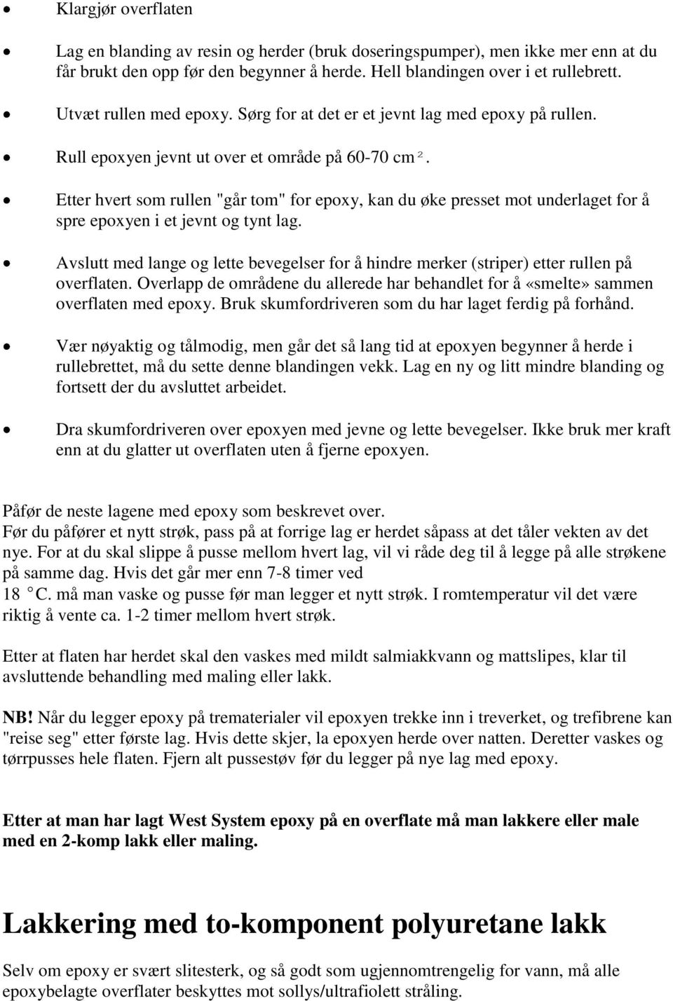 Etter hvert som rullen "går tom" for epoxy, kan du øke presset mot underlaget for å spre epoxyen i et jevnt og tynt lag.