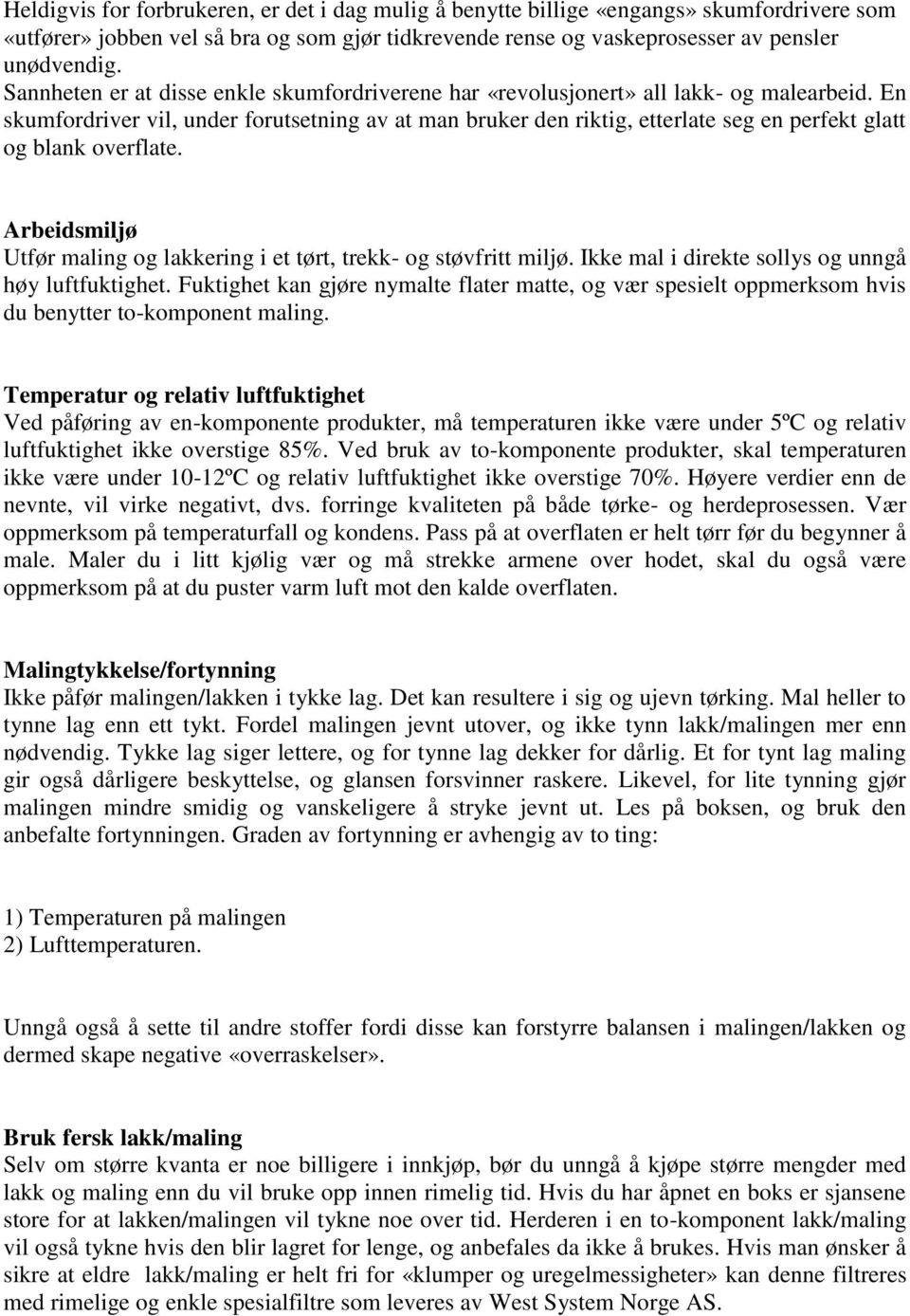 En skumfordriver vil, under forutsetning av at man bruker den riktig, etterlate seg en perfekt glatt og blank overflate. Arbeidsmiljø Utfør maling og lakkering i et tørt, trekk- og støvfritt miljø.