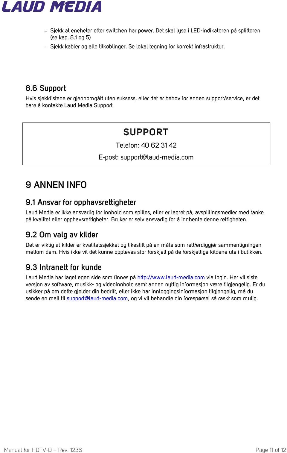 6 Support Hvis sjekklistene er gjennomgått uten suksess, eller det er behov for annen support/service, er det bare å kontakte Laud Media Support SUPPORT Telefon: 40 62 31 42 E-post: